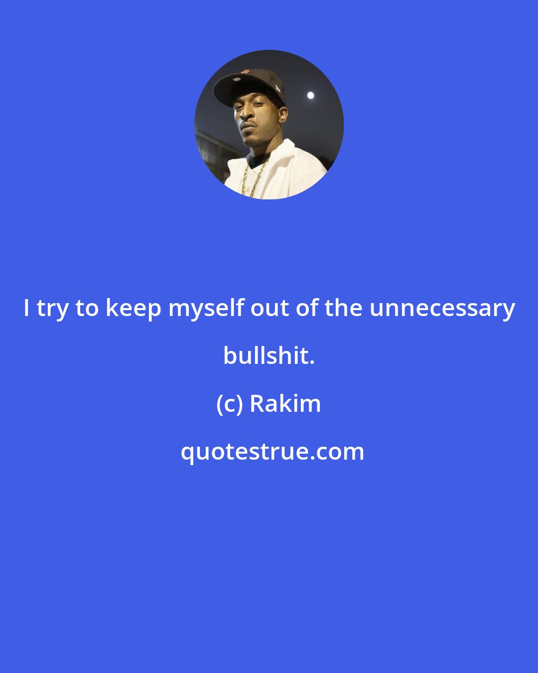 Rakim: I try to keep myself out of the unnecessary bullshit.