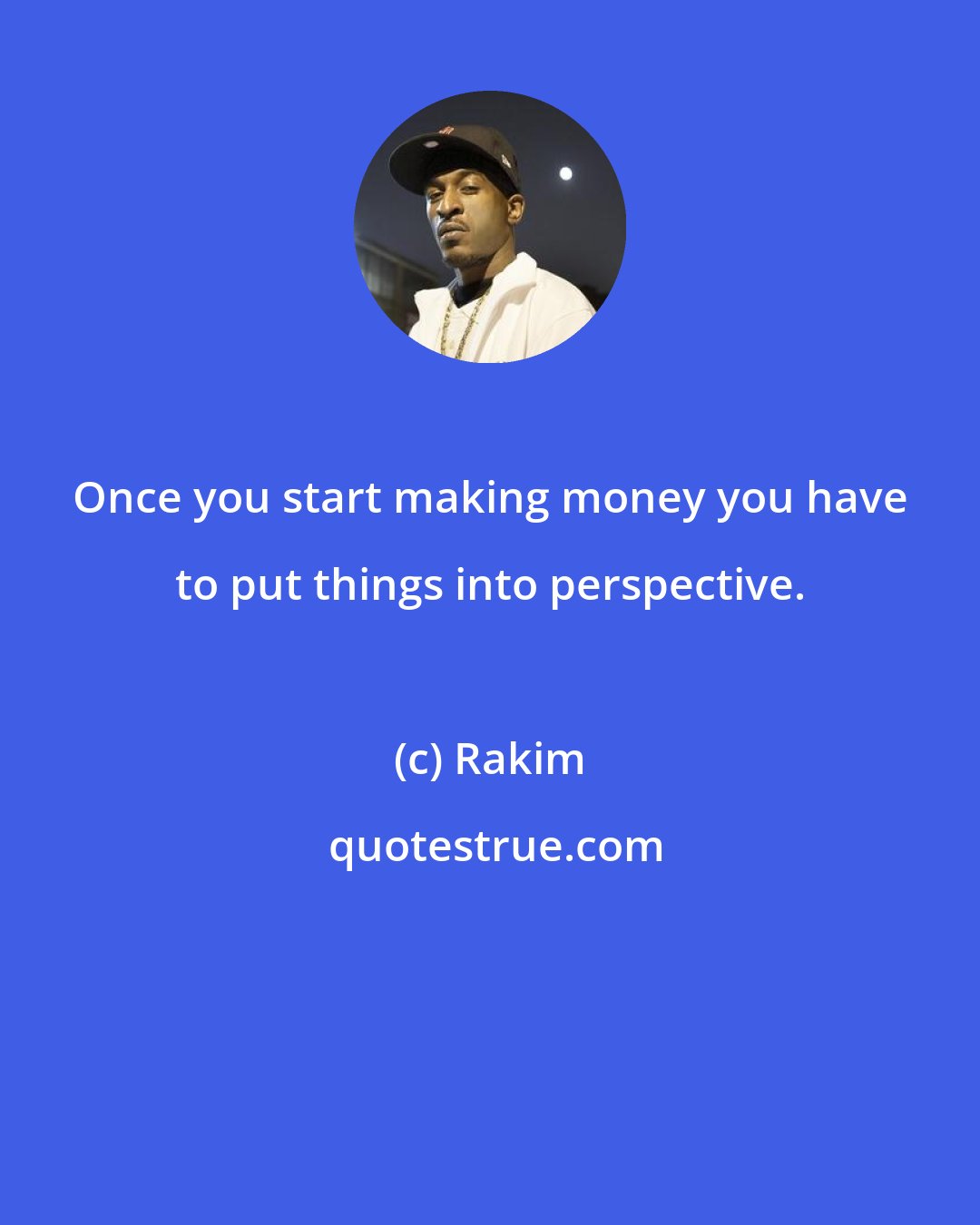 Rakim: Once you start making money you have to put things into perspective.