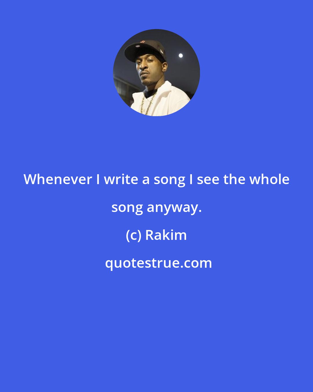 Rakim: Whenever I write a song I see the whole song anyway.