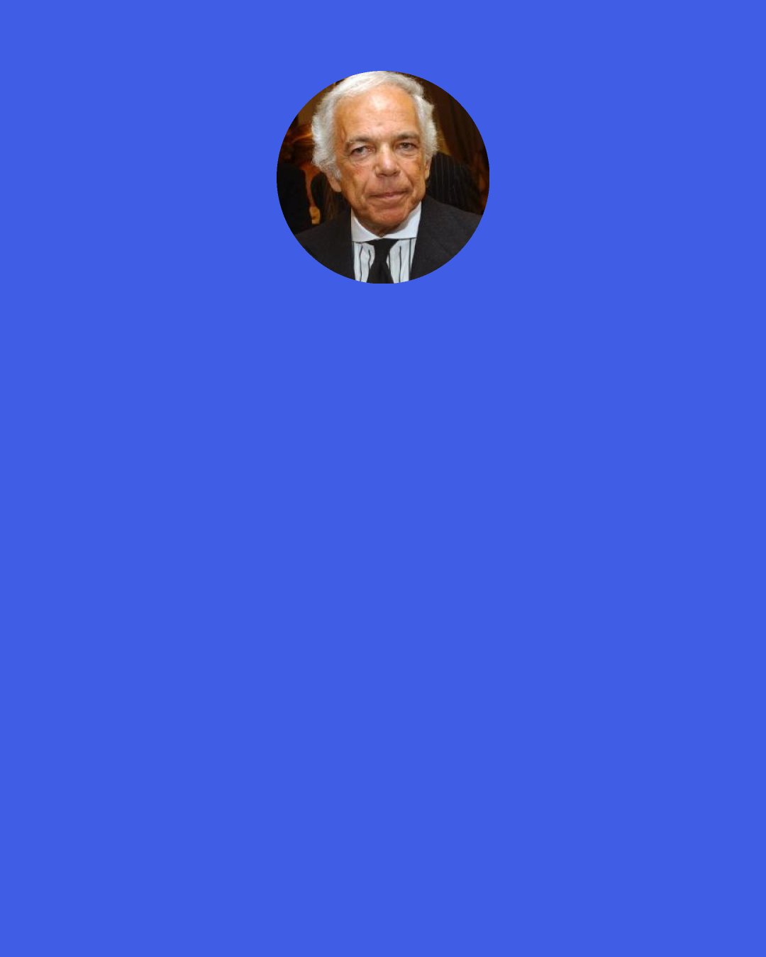 Ralph Lauren: It’s easier to follow fashion than it is to have personal style.