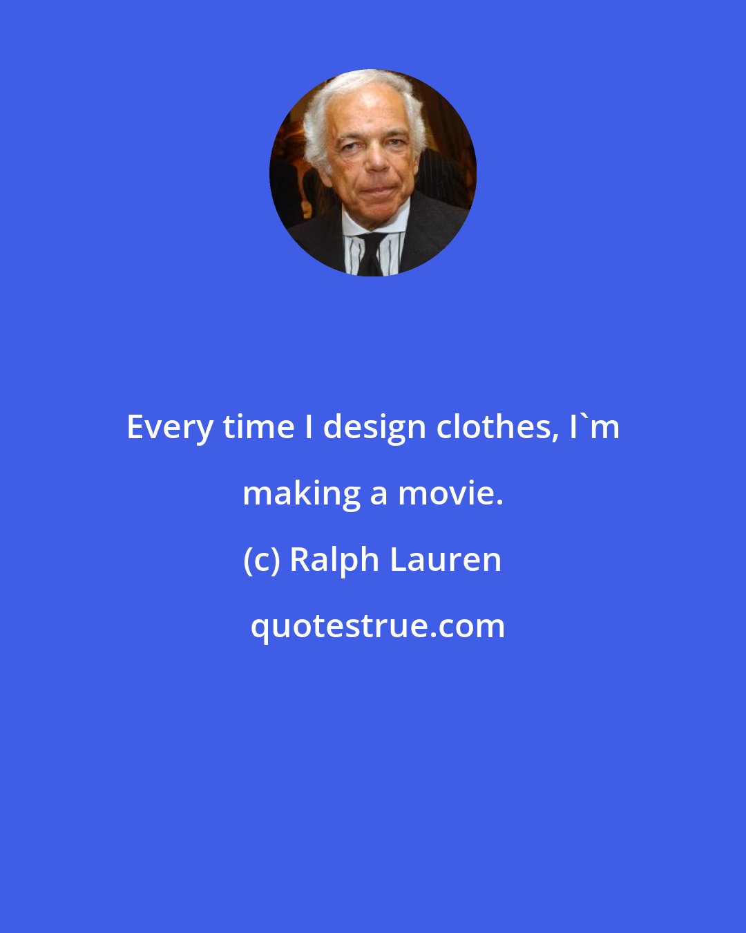 Ralph Lauren: Every time I design clothes, I'm making a movie.