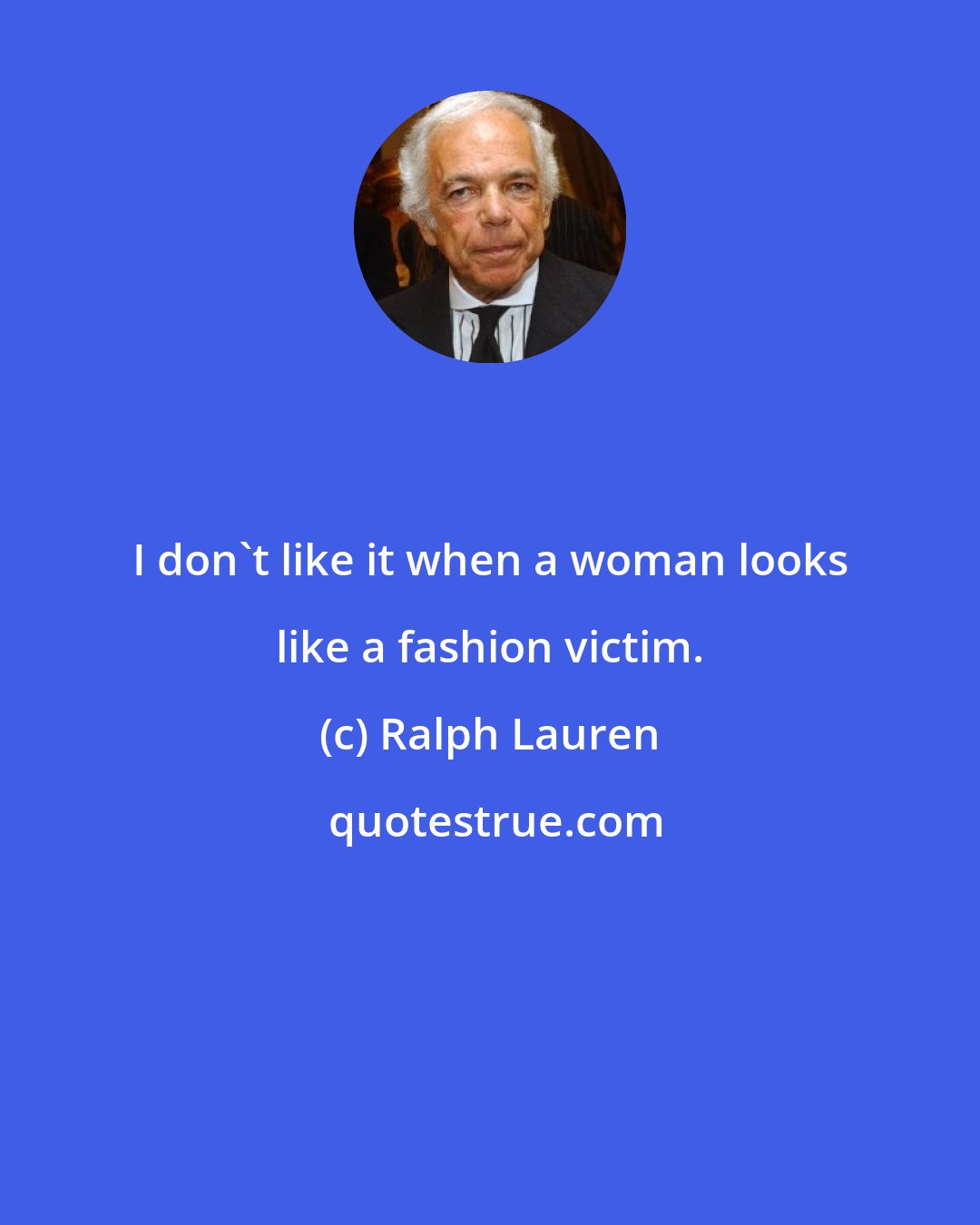 Ralph Lauren: I don't like it when a woman looks like a fashion victim.