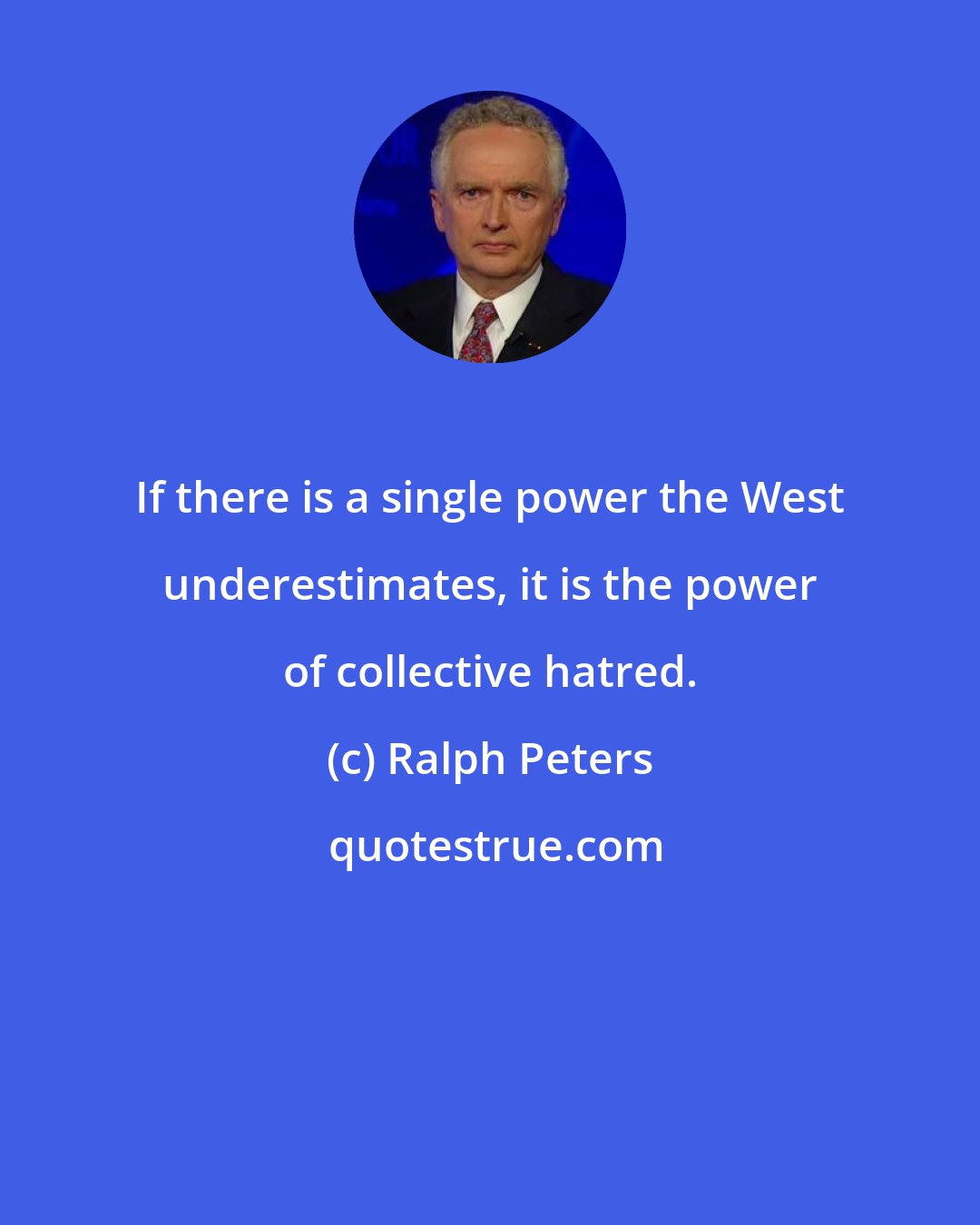 Ralph Peters: If there is a single power the West underestimates, it is the power of collective hatred.
