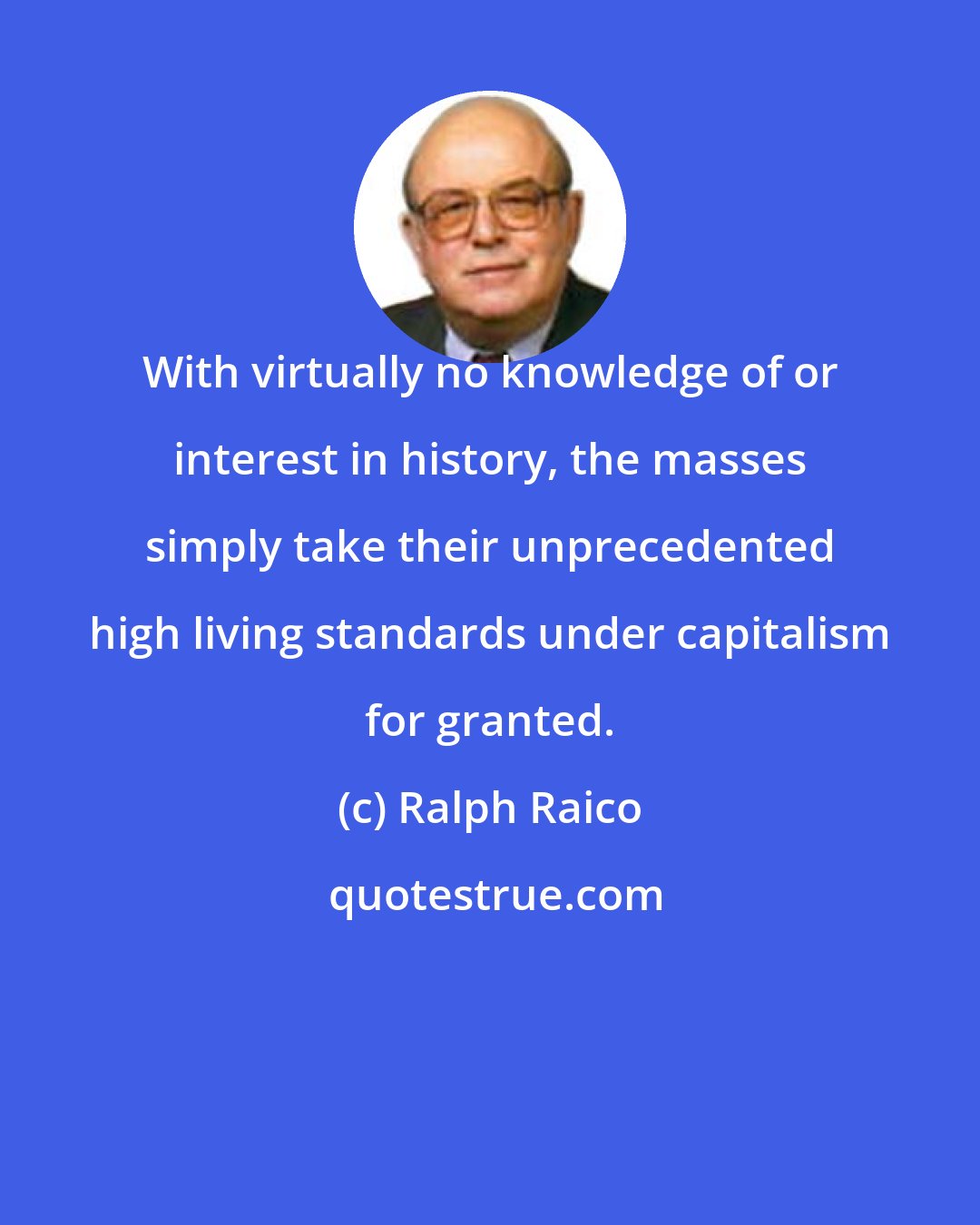 Ralph Raico: With virtually no knowledge of or interest in history, the masses simply take their unprecedented high living standards under capitalism for granted.