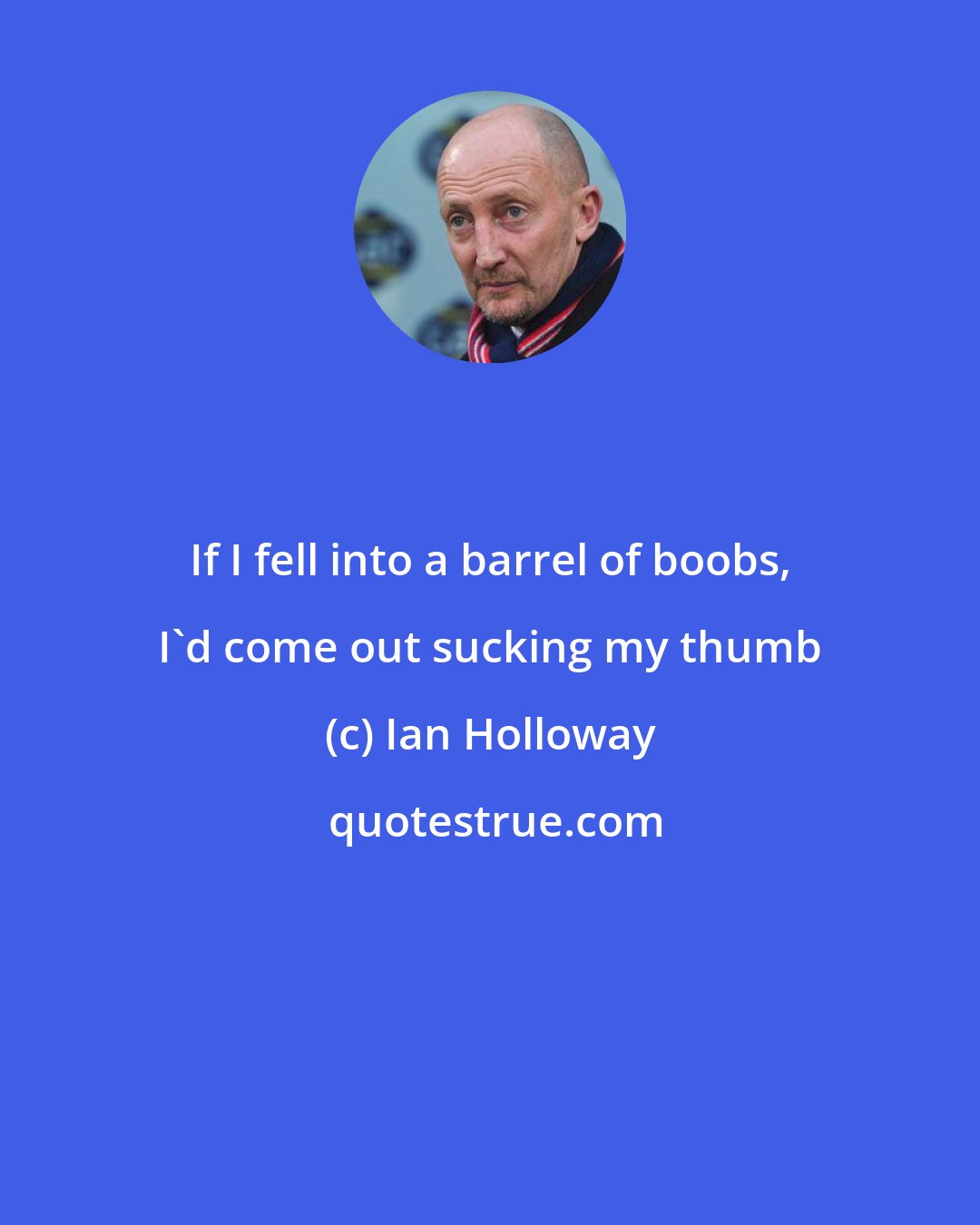 Ian Holloway: If I fell into a barrel of boobs, I'd come out sucking my thumb