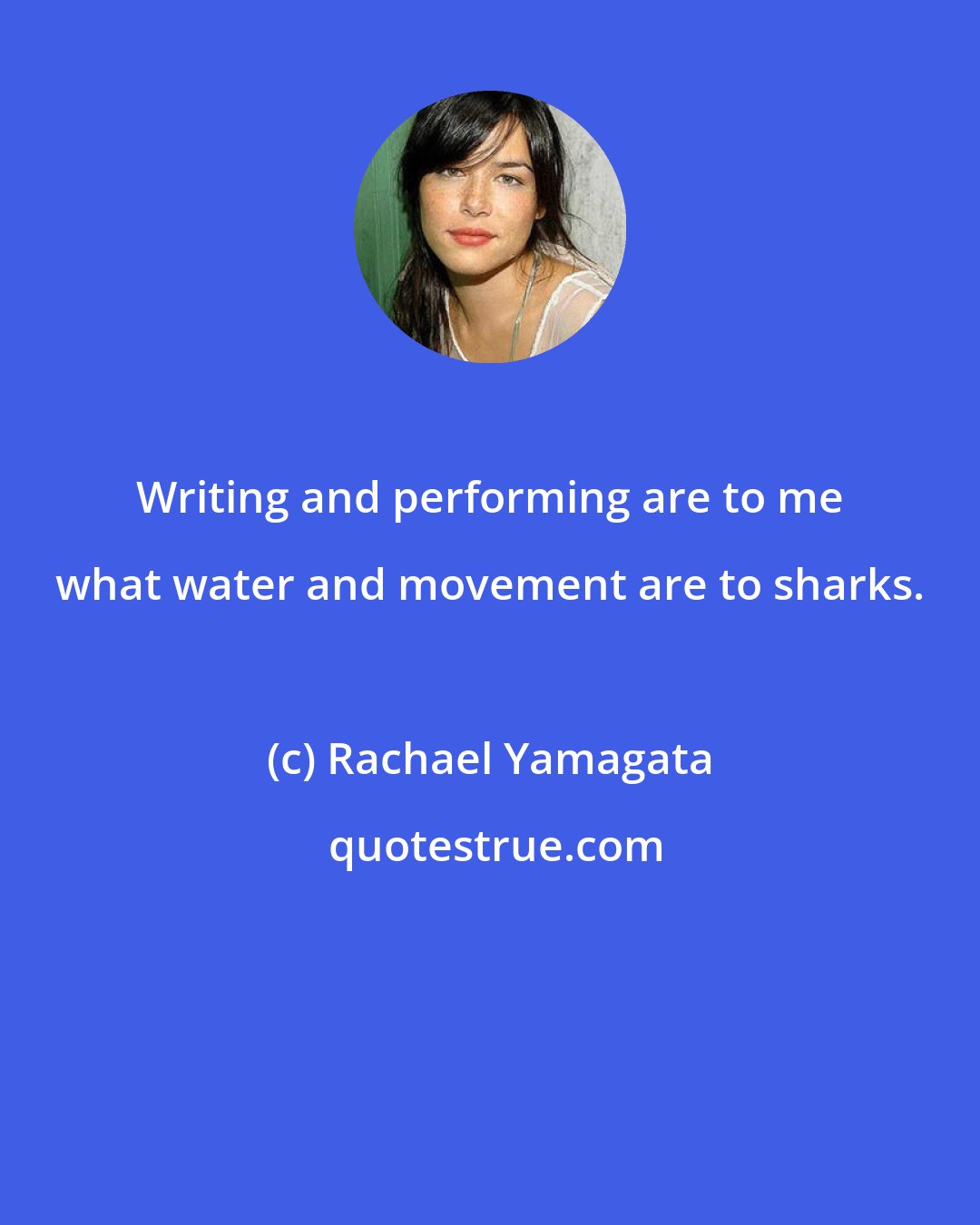 Rachael Yamagata: Writing and performing are to me what water and movement are to sharks.