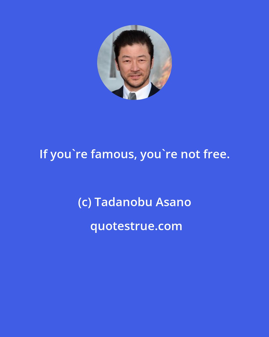 Tadanobu Asano: If you're famous, you're not free.