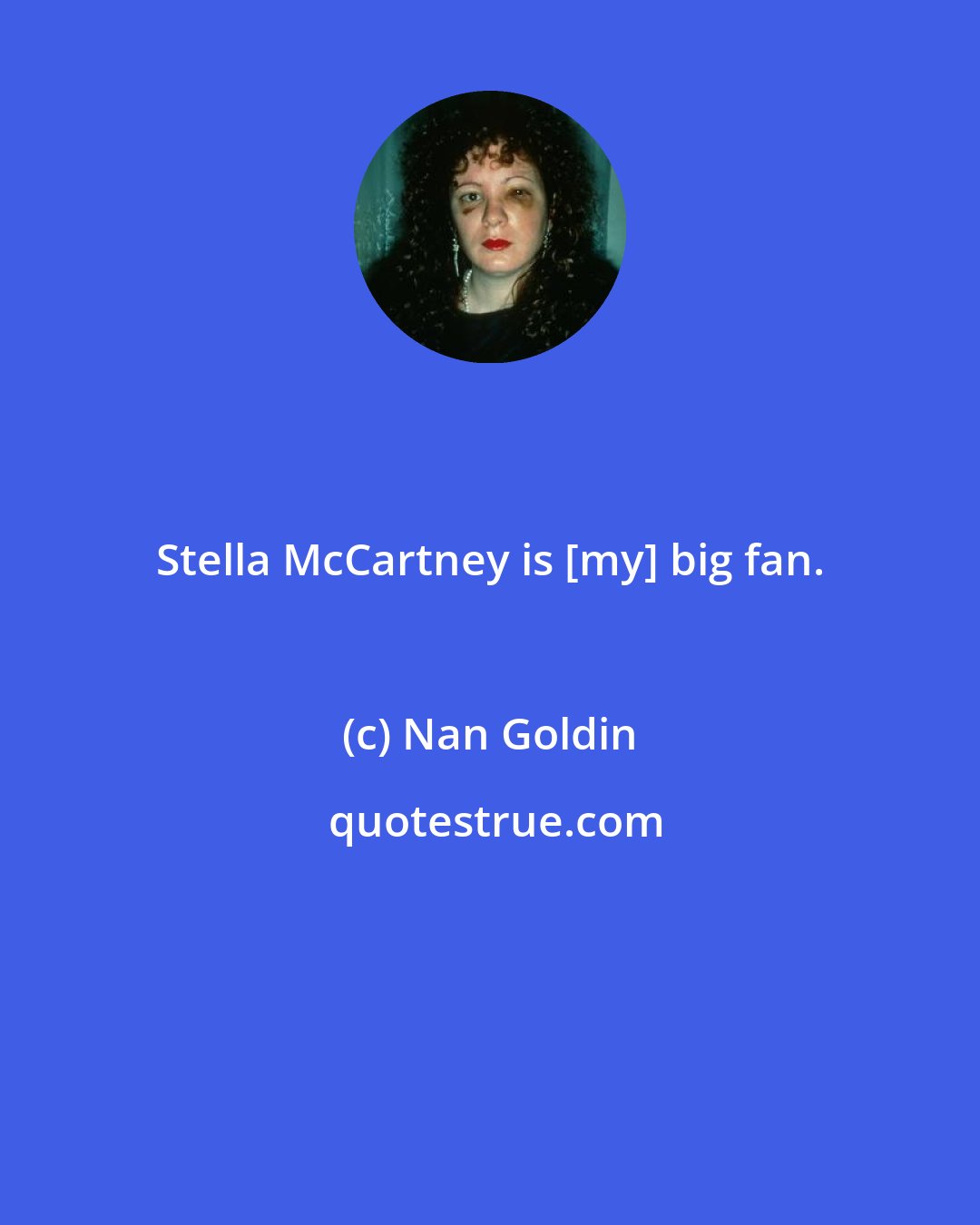 Nan Goldin: Stella McCartney is [my] big fan.