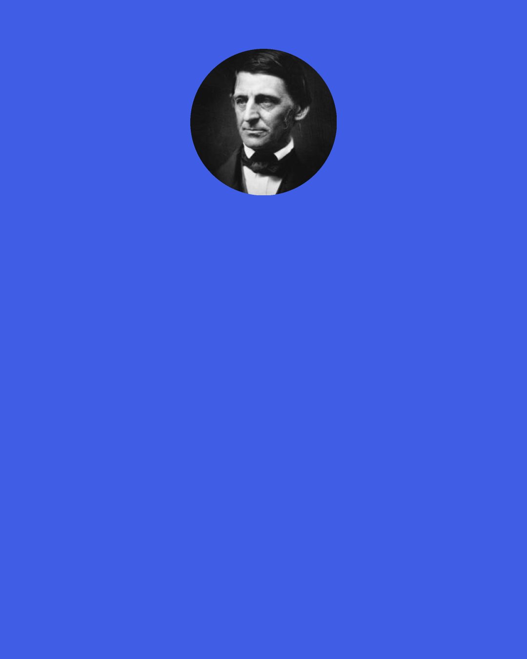 Ralph Waldo Emerson: We are as much informed of a writer's genius by what he selects as by what he originates. We read the quotation with his eyes, andfind a new and fervent sense; as a passage from one of the poets, well recited, borrows new interest from the rendering. As the journals say, "the italics are ours.