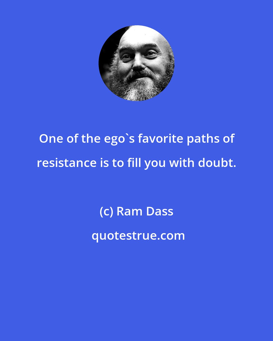 Ram Dass: One of the ego's favorite paths of resistance is to fill you with doubt.