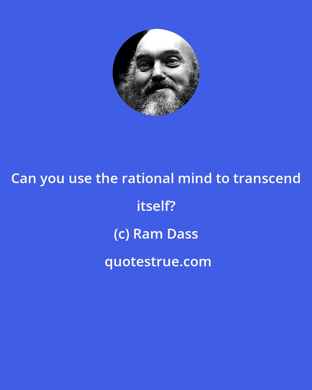 Ram Dass: Can you use the rational mind to transcend itself?