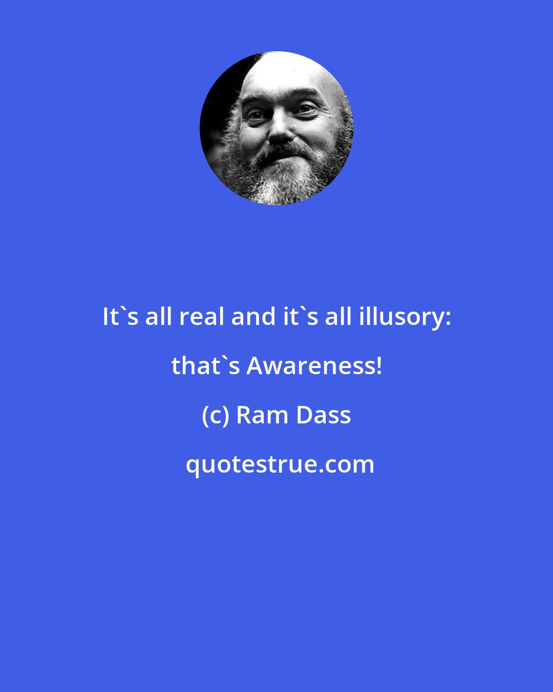 Ram Dass: It's all real and it's all illusory: that's Awareness!