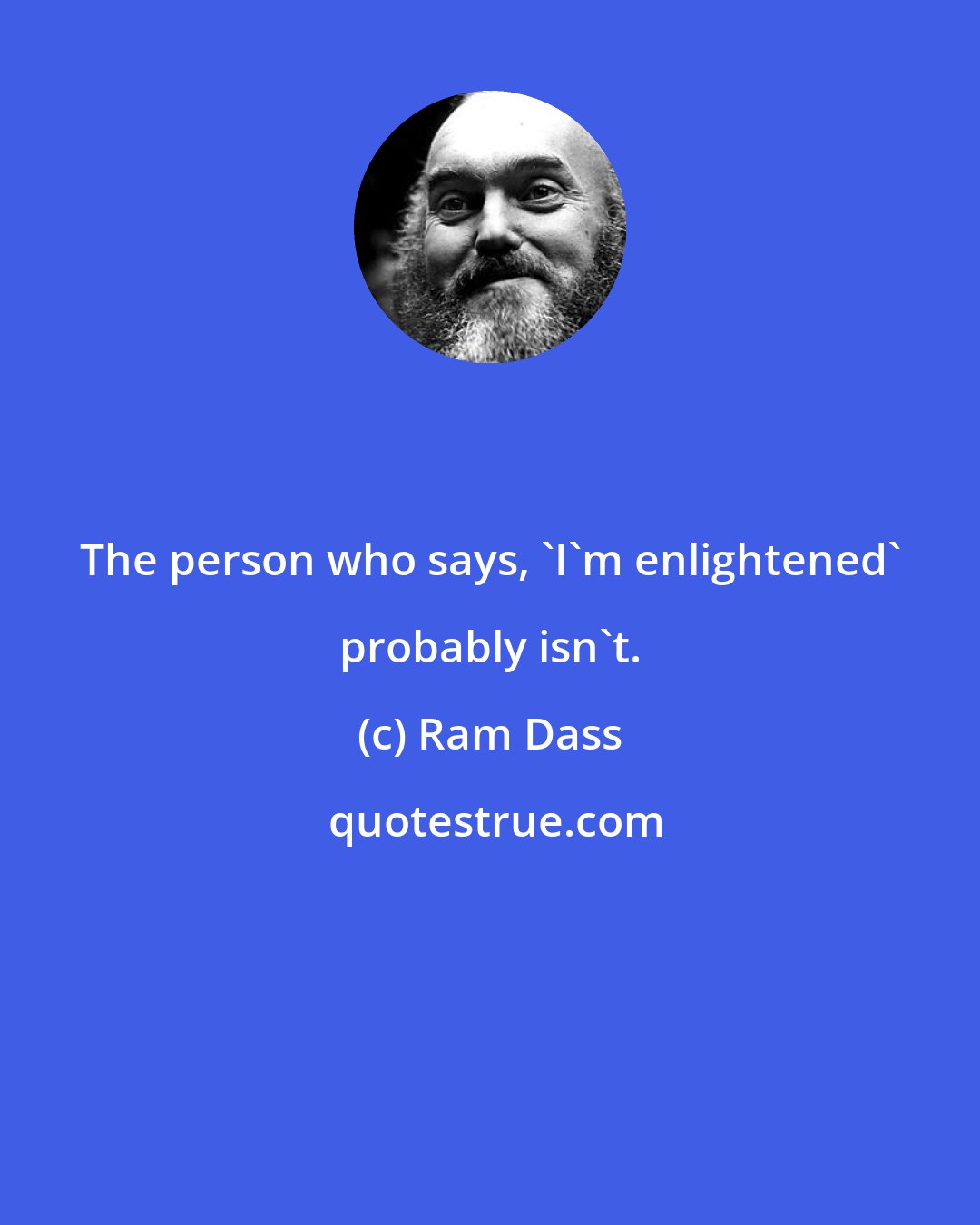 Ram Dass: The person who says, 'I'm enlightened' probably isn't.