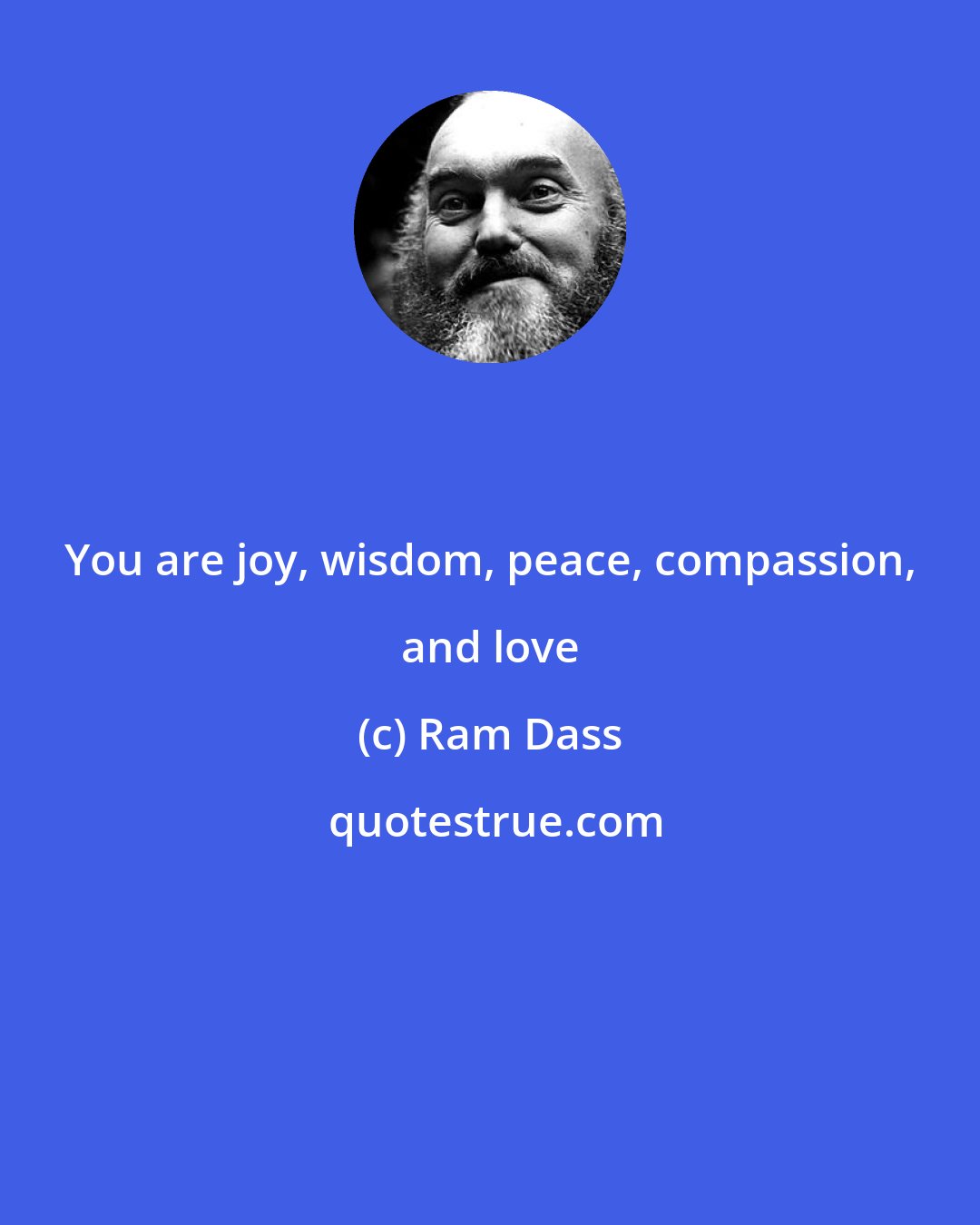 Ram Dass: You are joy, wisdom, peace, compassion, and love