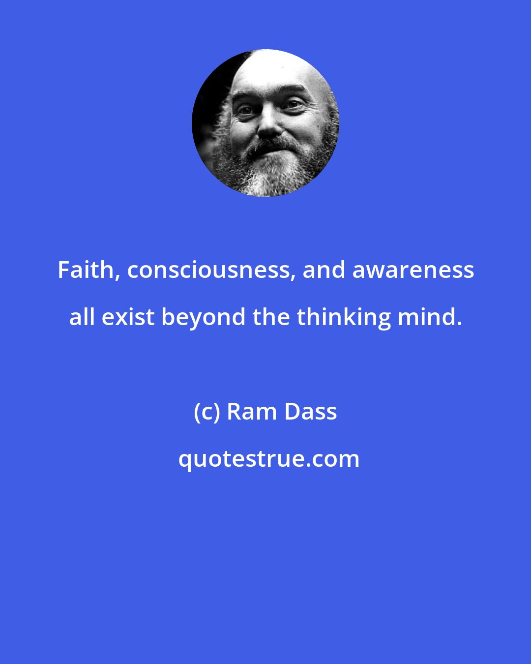 Ram Dass: Faith, consciousness, and awareness all exist beyond the thinking mind.