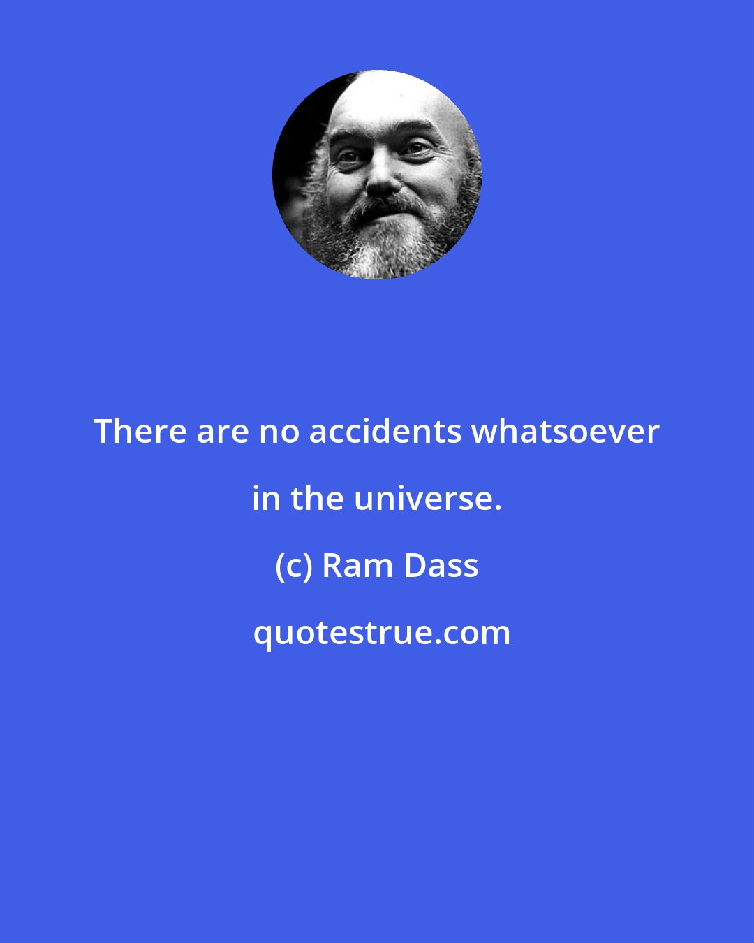 Ram Dass: There are no accidents whatsoever in the universe.