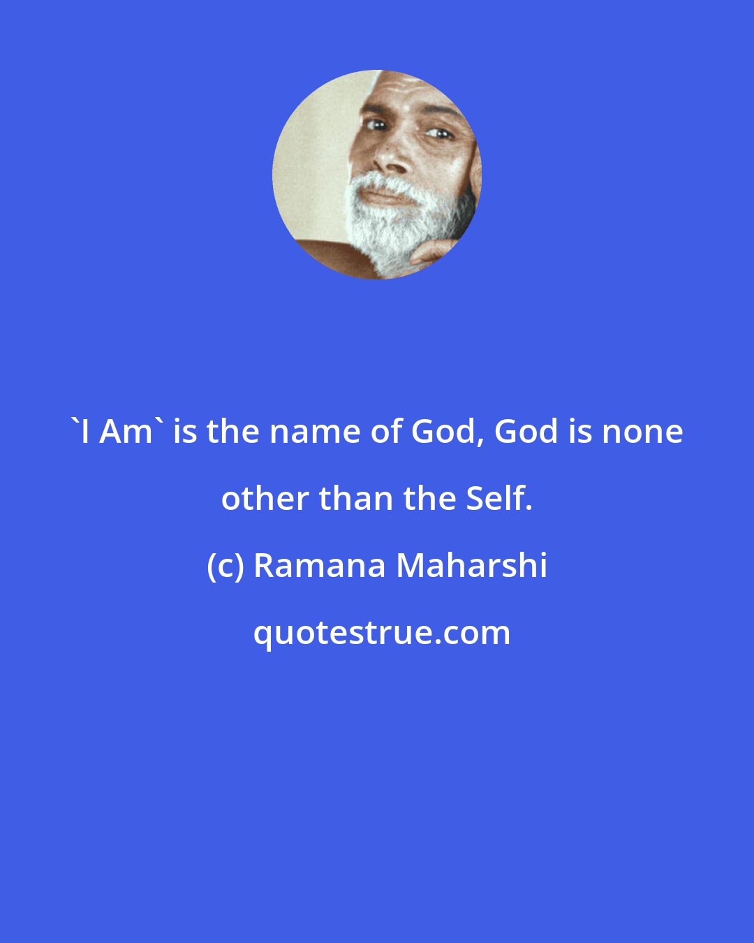 Ramana Maharshi: 'I Am' is the name of God, God is none other than the Self.