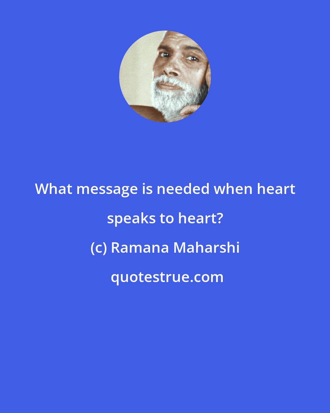 Ramana Maharshi: What message is needed when heart speaks to heart?