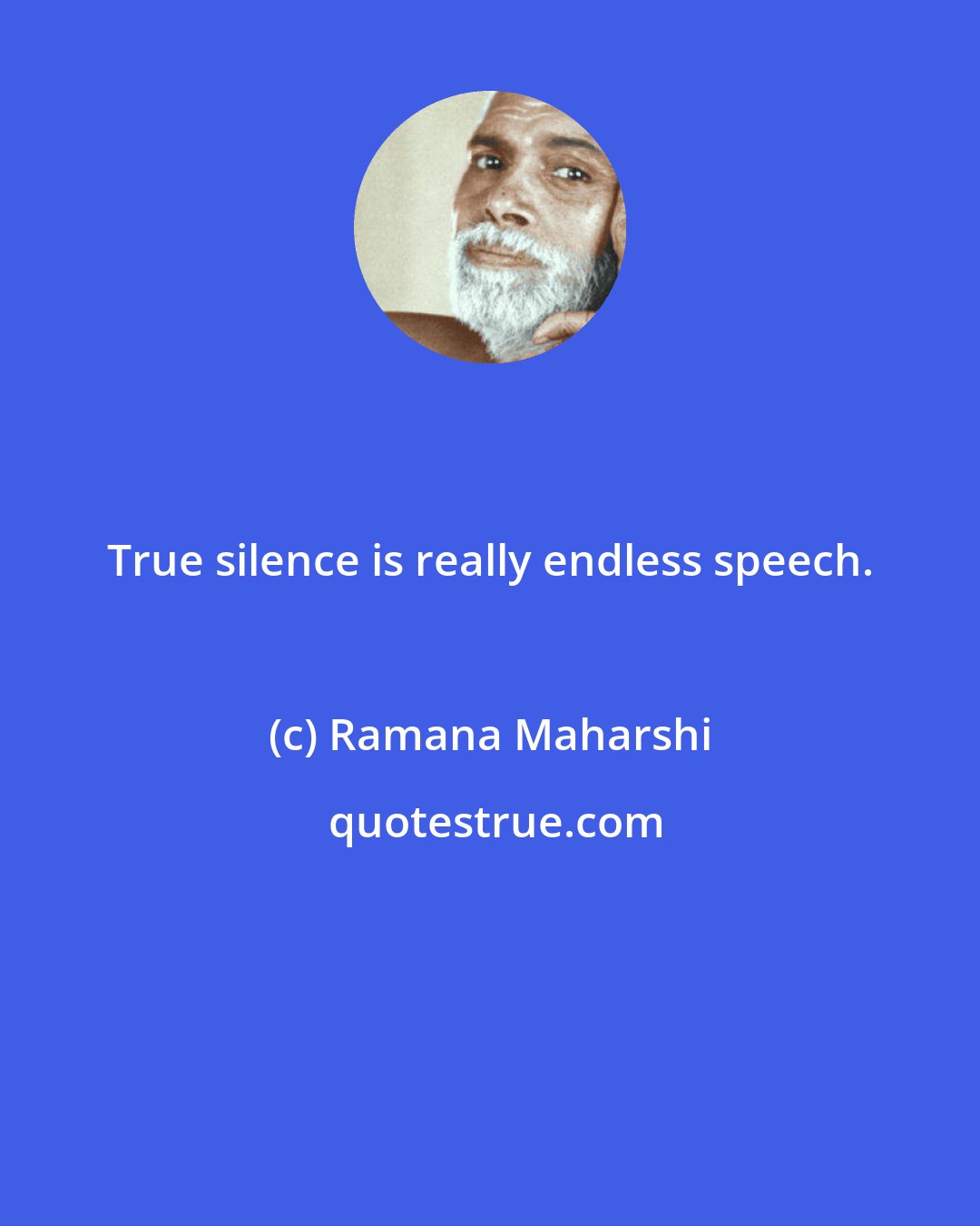 Ramana Maharshi: True silence is really endless speech.