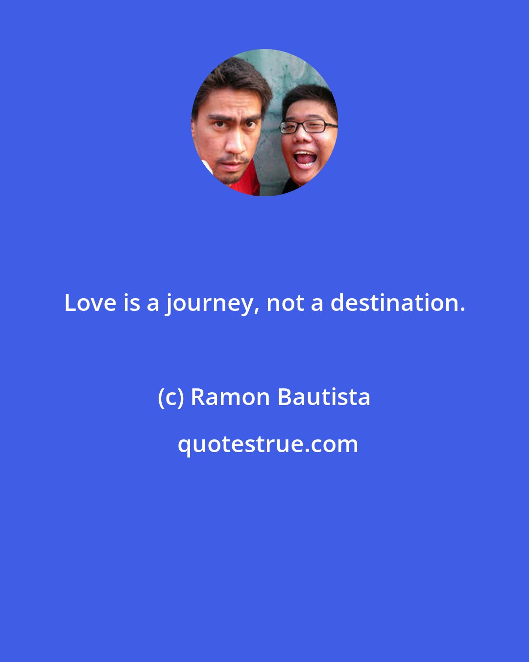 Ramon Bautista: Love is a journey, not a destination.