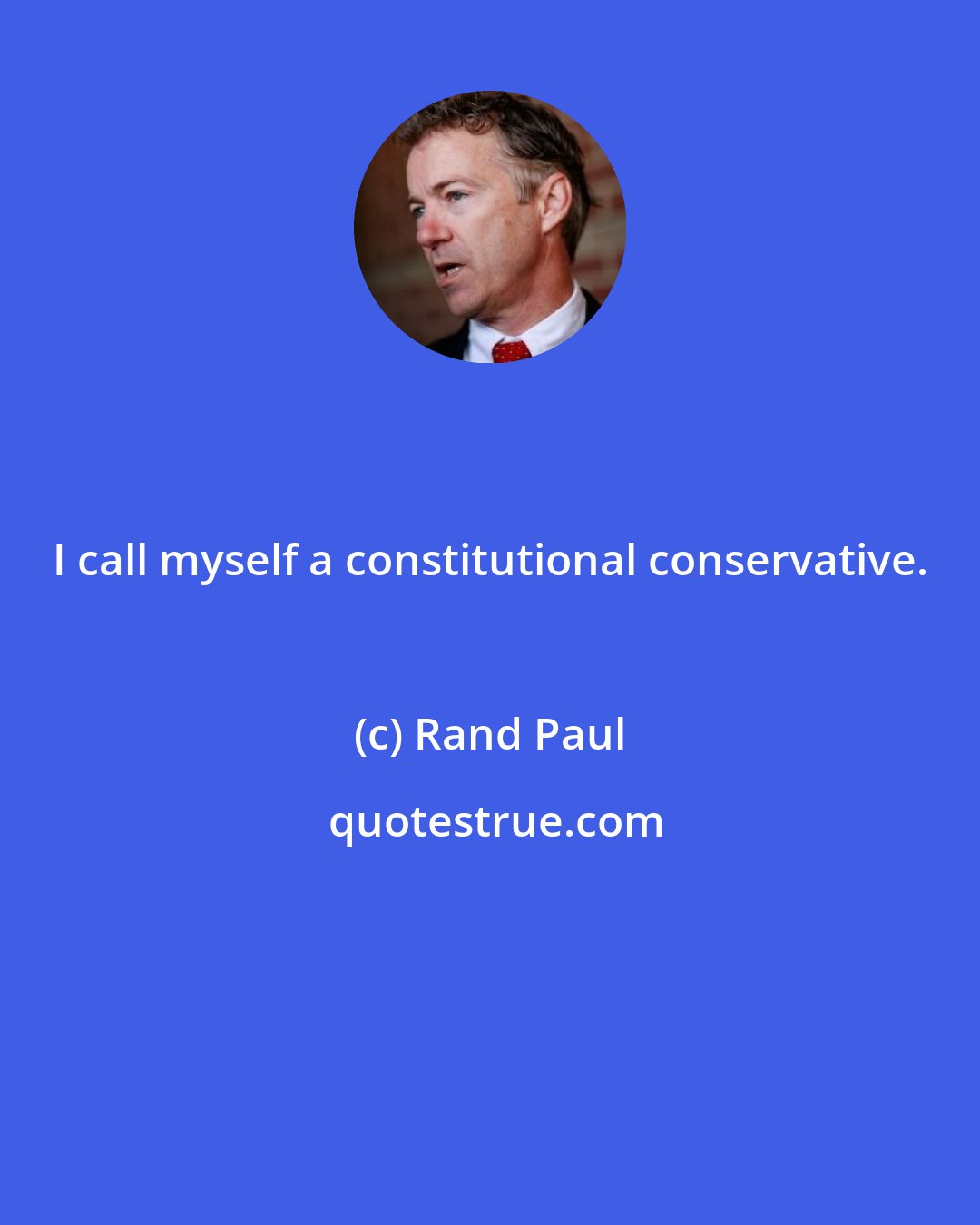 Rand Paul: I call myself a constitutional conservative.