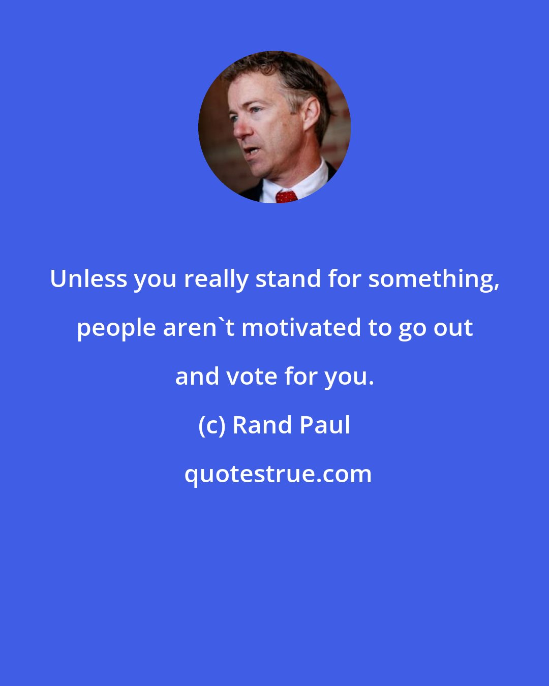 Rand Paul: Unless you really stand for something, people aren't motivated to go out and vote for you.