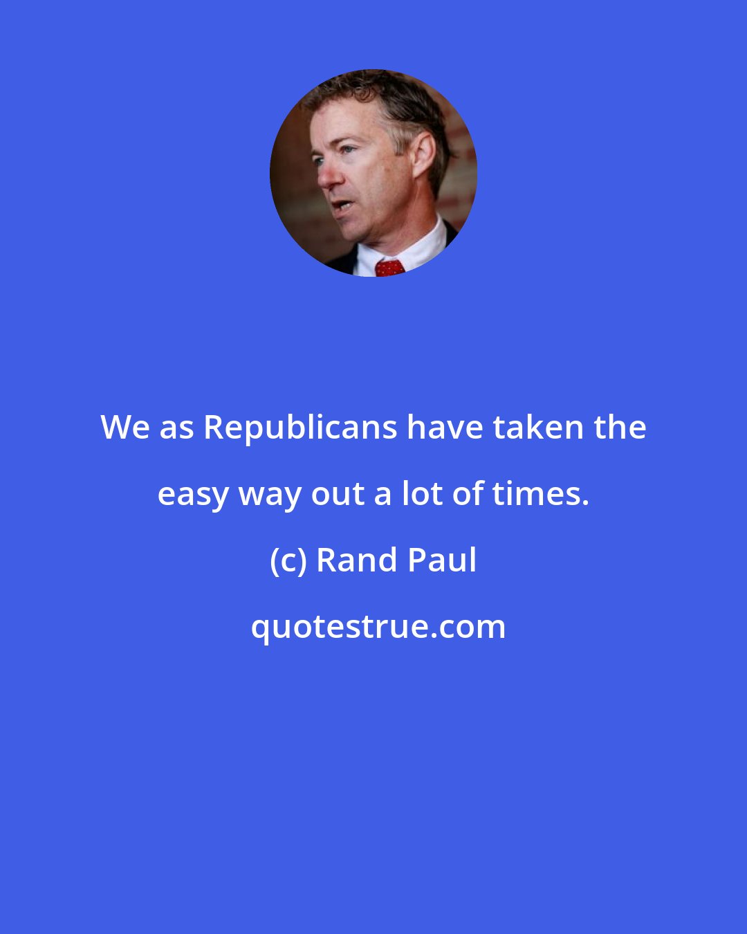 Rand Paul: We as Republicans have taken the easy way out a lot of times.