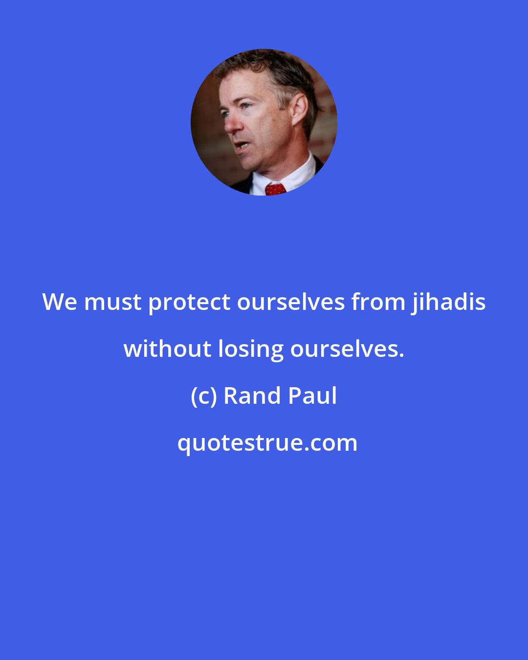 Rand Paul: We must protect ourselves from jihadis without losing ourselves.