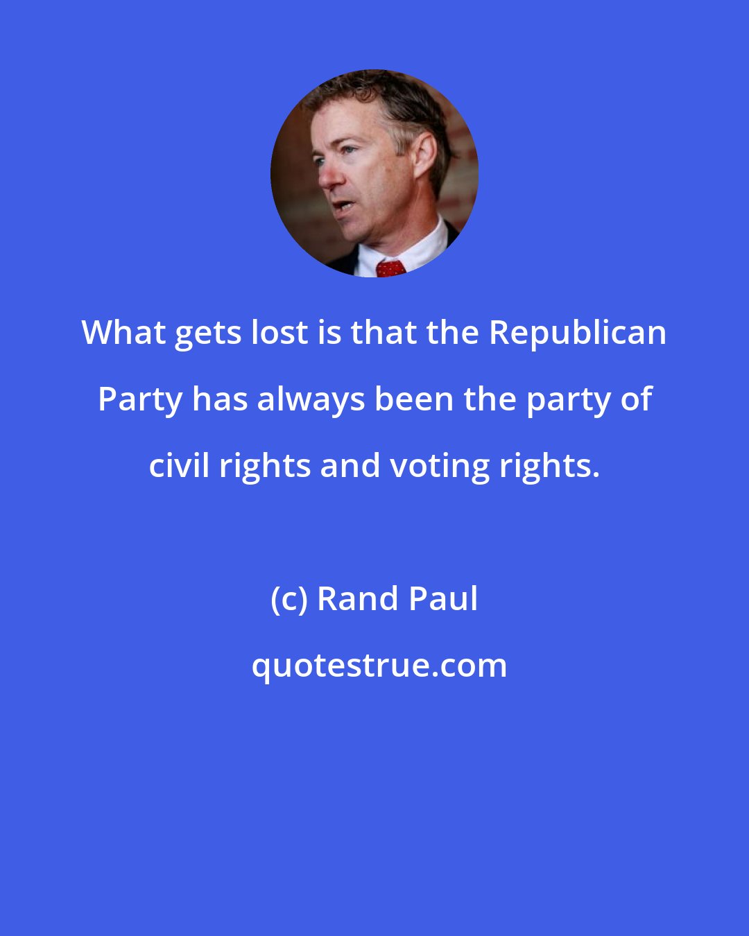 Rand Paul: What gets lost is that the Republican Party has always been the party of civil rights and voting rights.