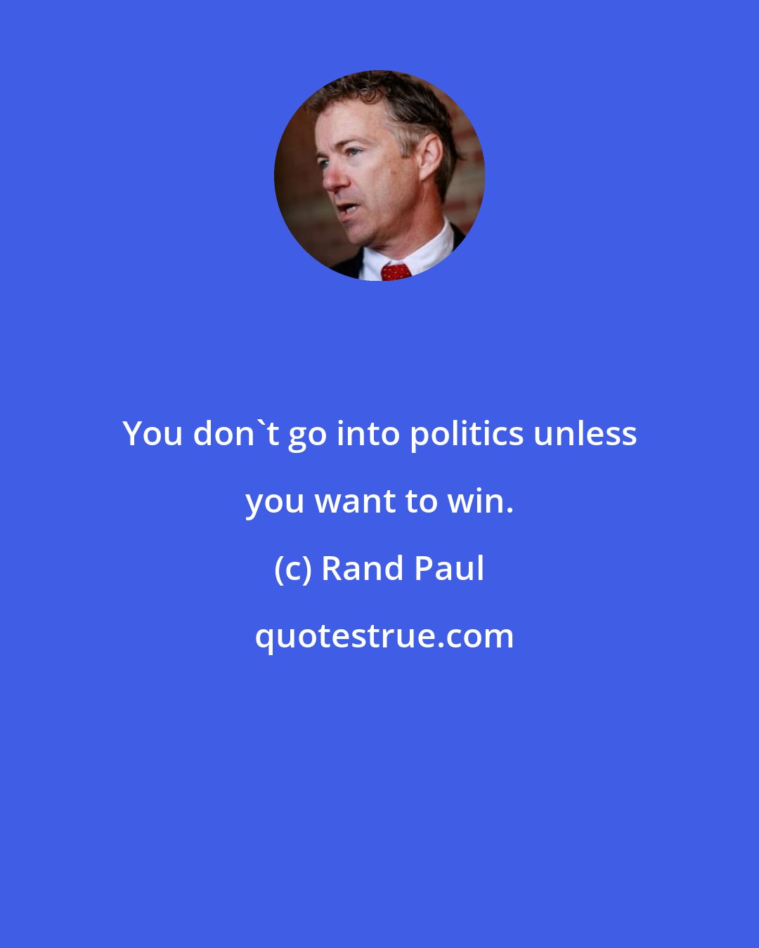 Rand Paul: You don't go into politics unless you want to win.