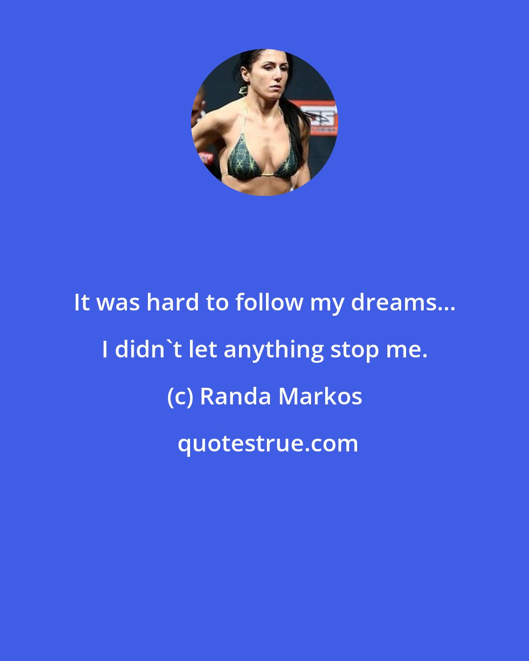 Randa Markos: It was hard to follow my dreams... I didn't let anything stop me.