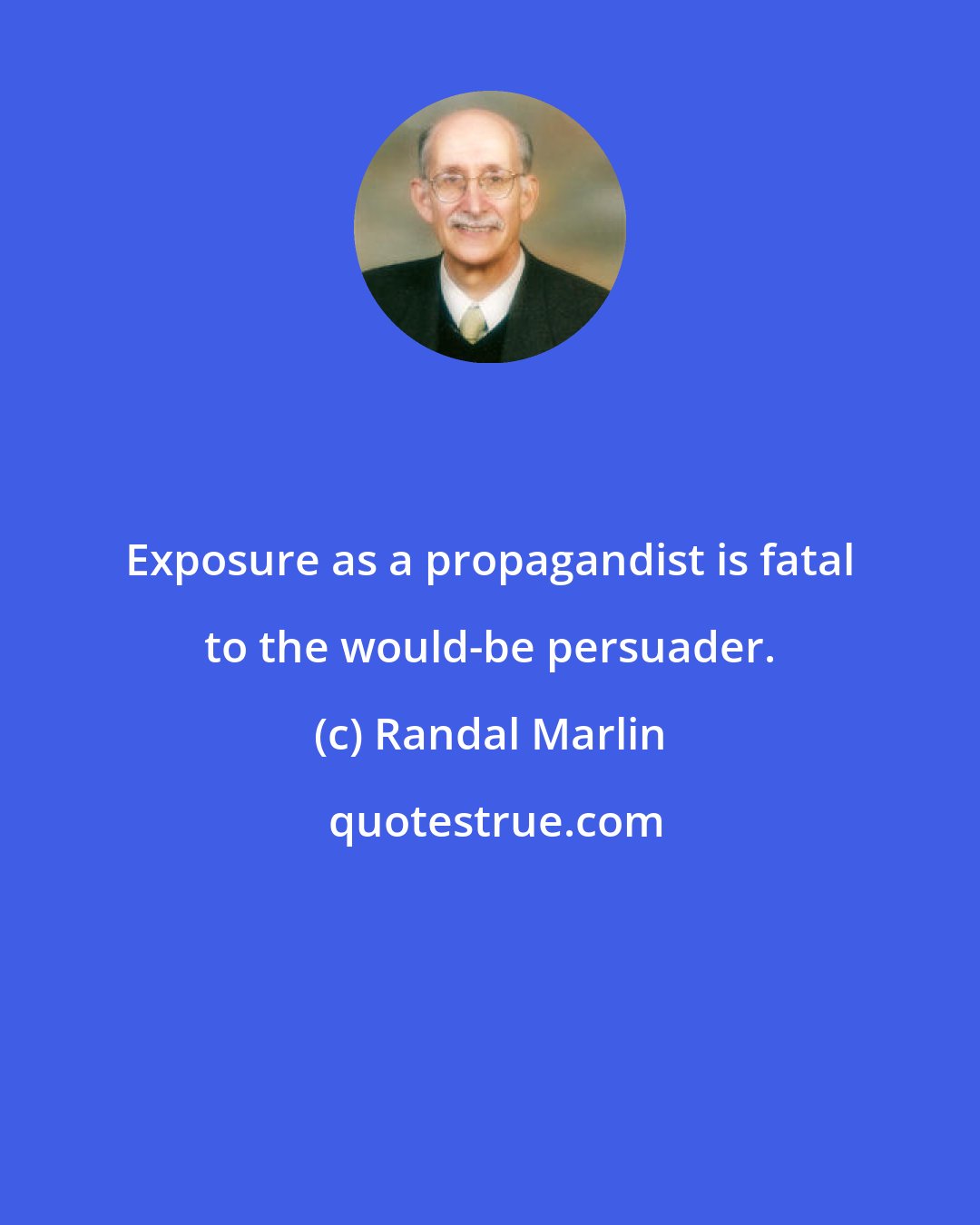 Randal Marlin: Exposure as a propagandist is fatal to the would-be persuader.