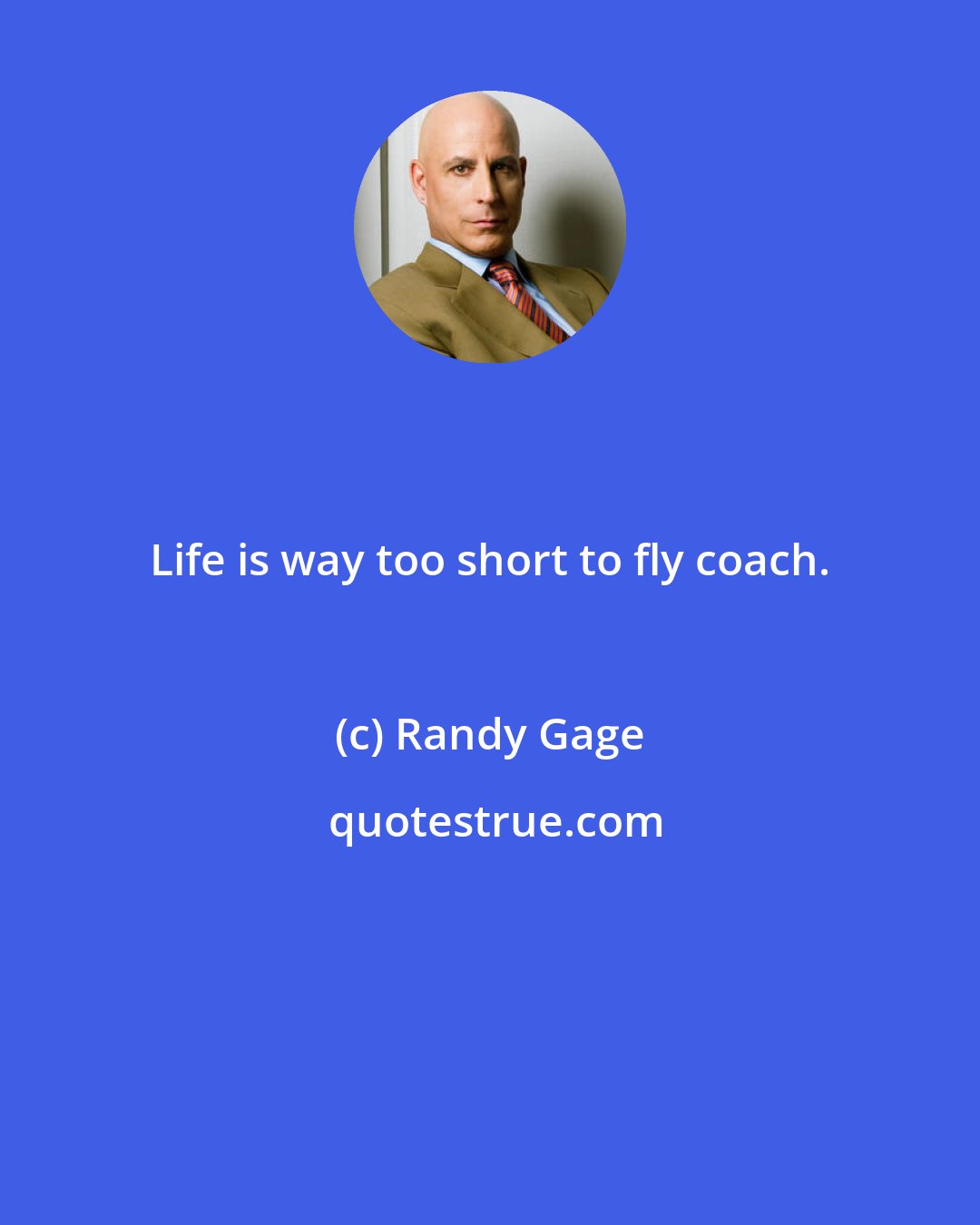 Randy Gage: Life is way too short to fly coach.