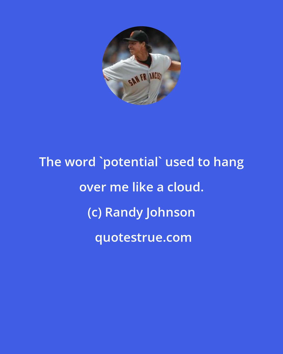 Randy Johnson: The word 'potential' used to hang over me like a cloud.