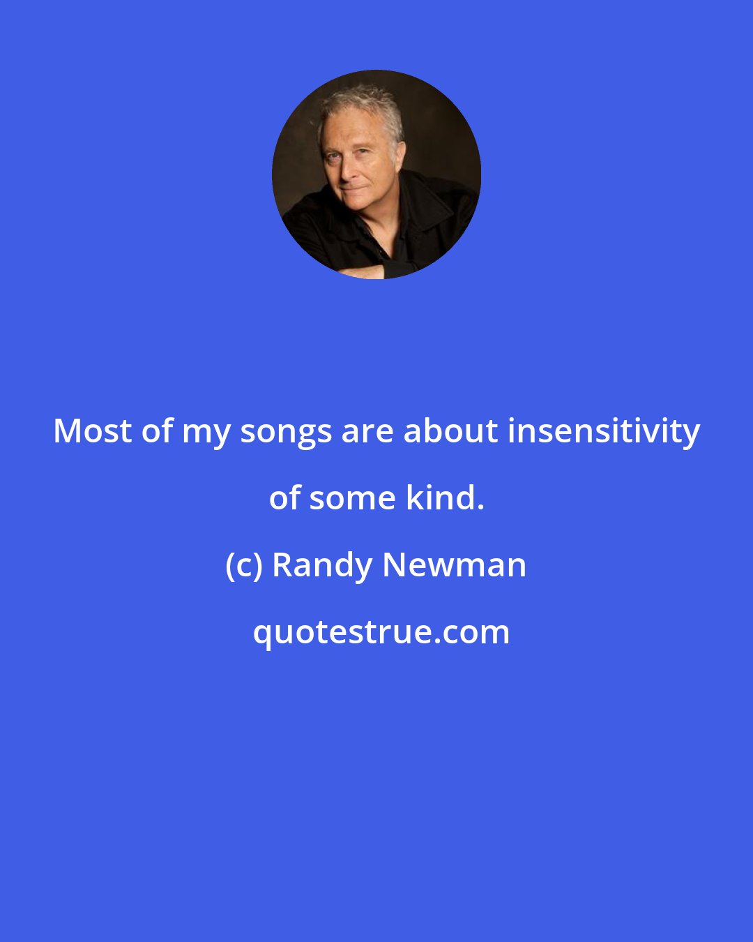 Randy Newman: Most of my songs are about insensitivity of some kind.