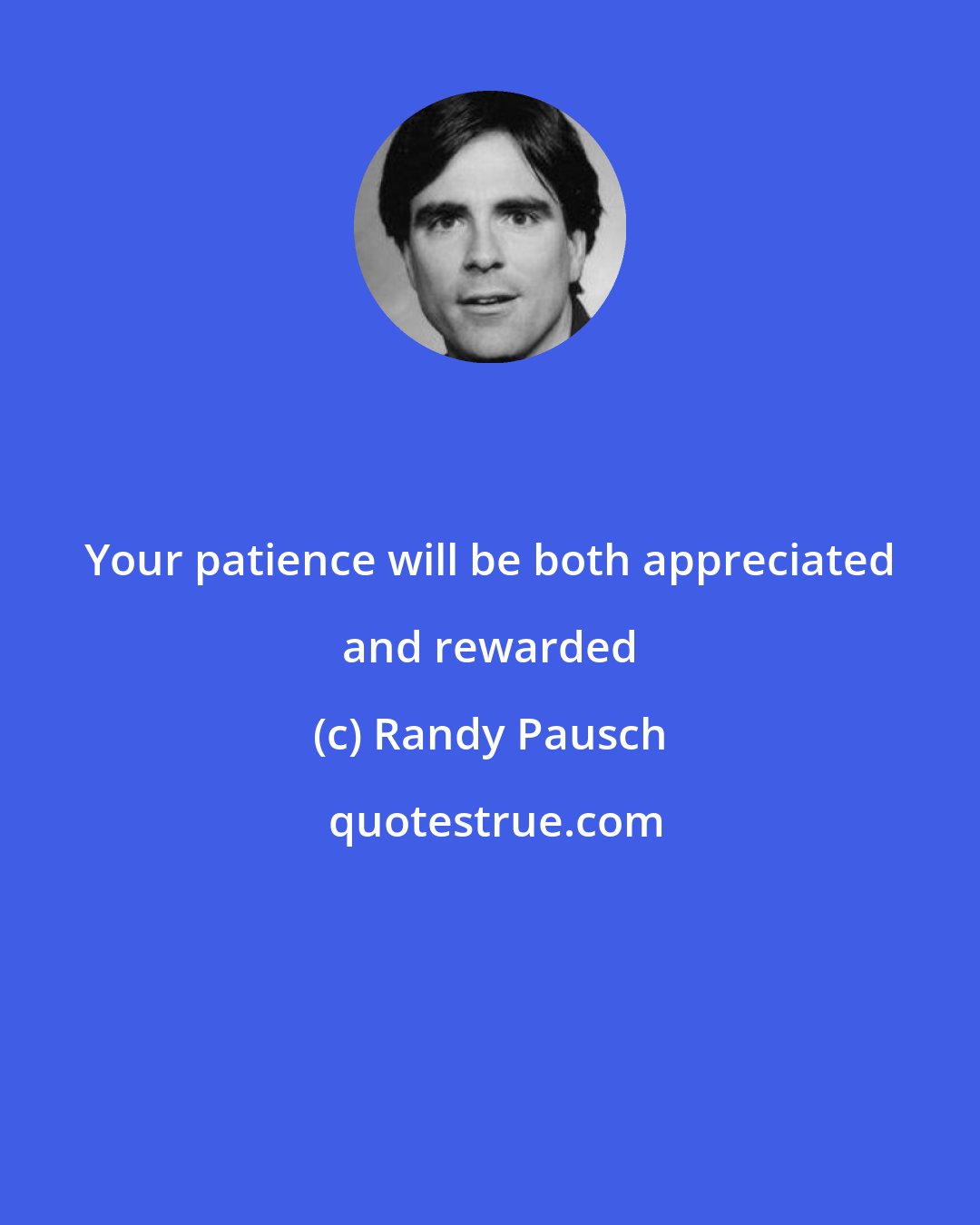 Randy Pausch: Your patience will be both appreciated and rewarded