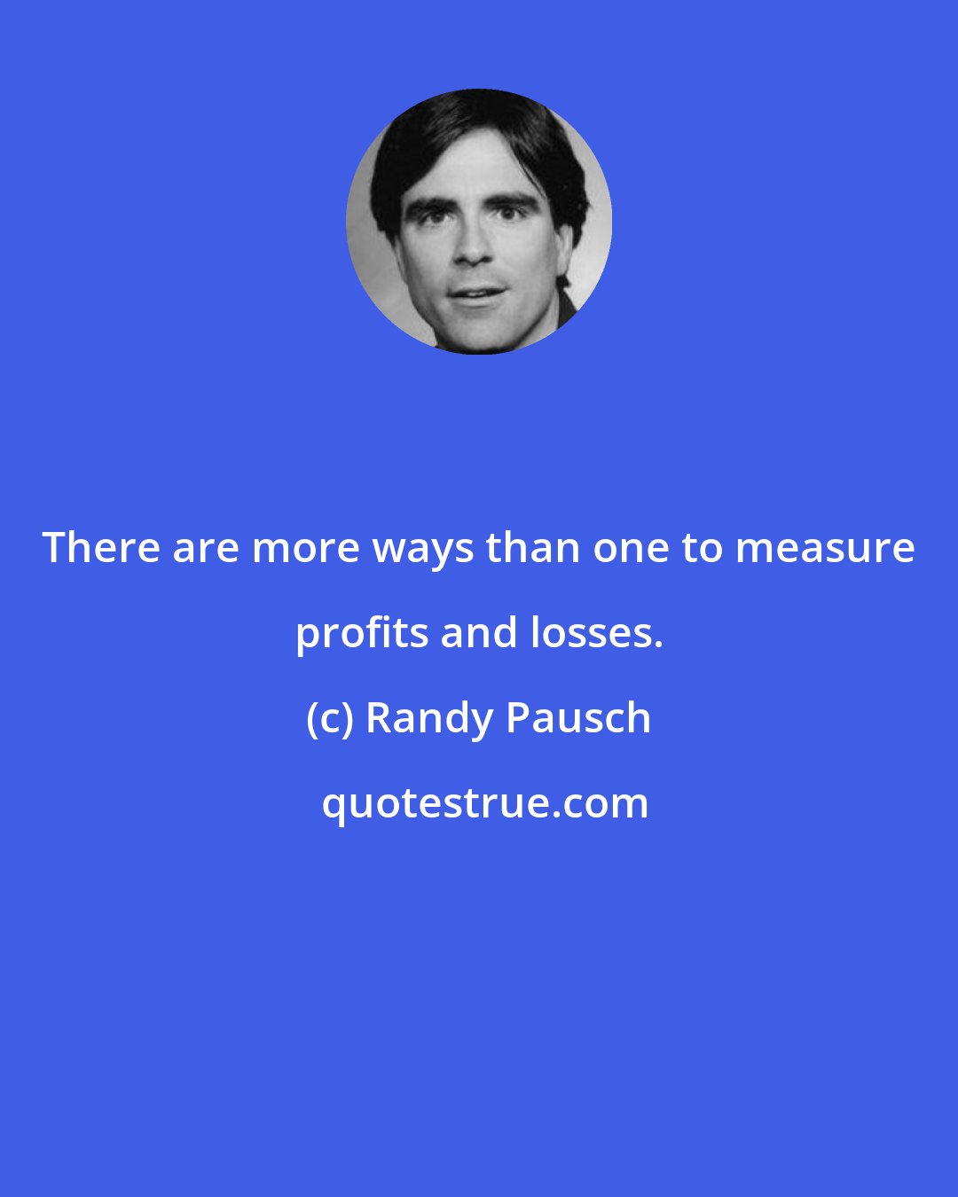 Randy Pausch: There are more ways than one to measure profits and losses.