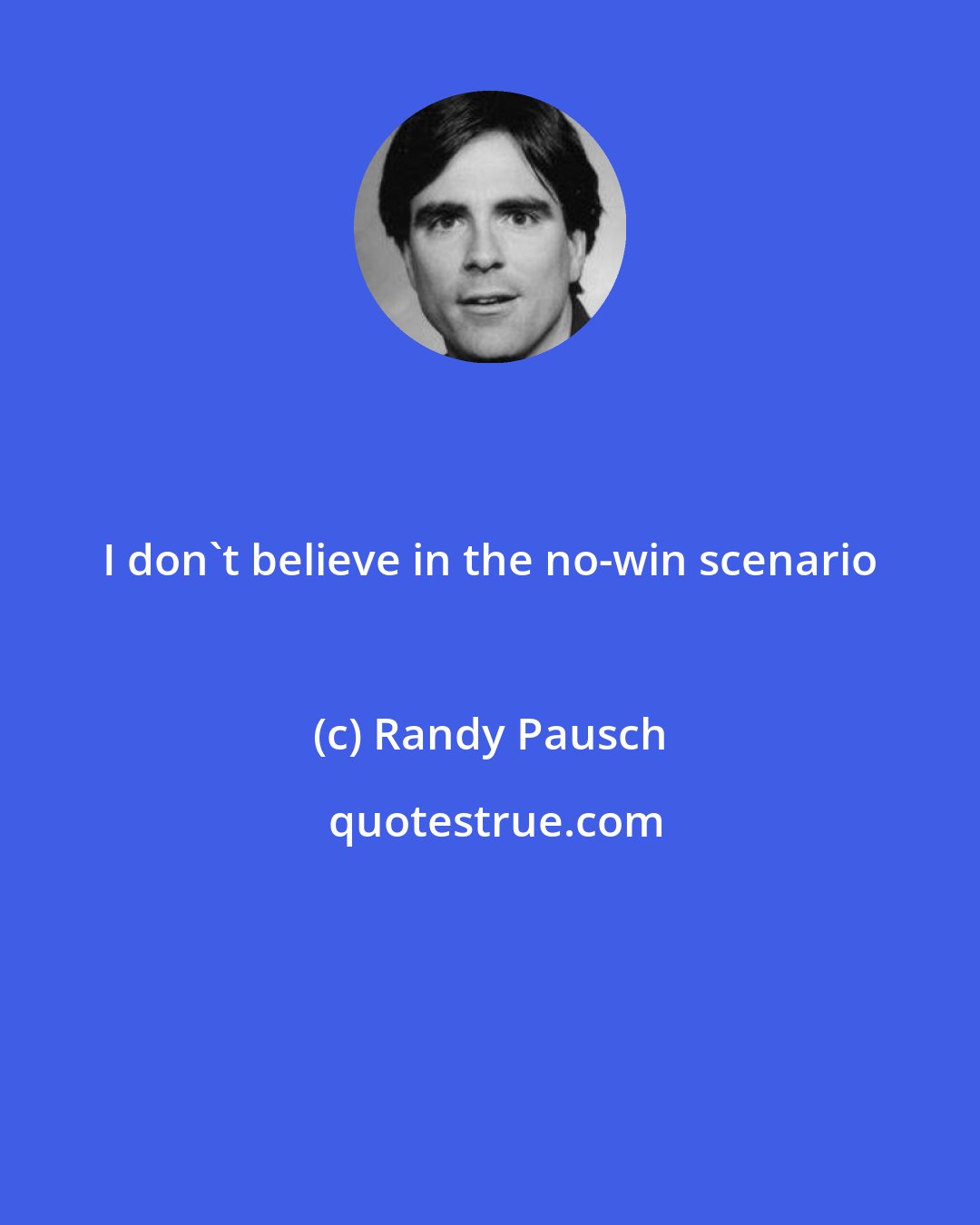 Randy Pausch: I don't believe in the no-win scenario