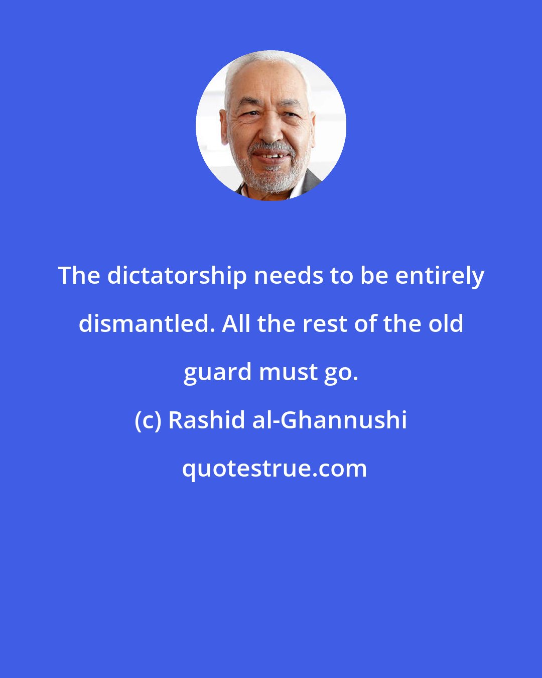 Rashid al-Ghannushi: The dictatorship needs to be entirely dismantled. All the rest of the old guard must go.
