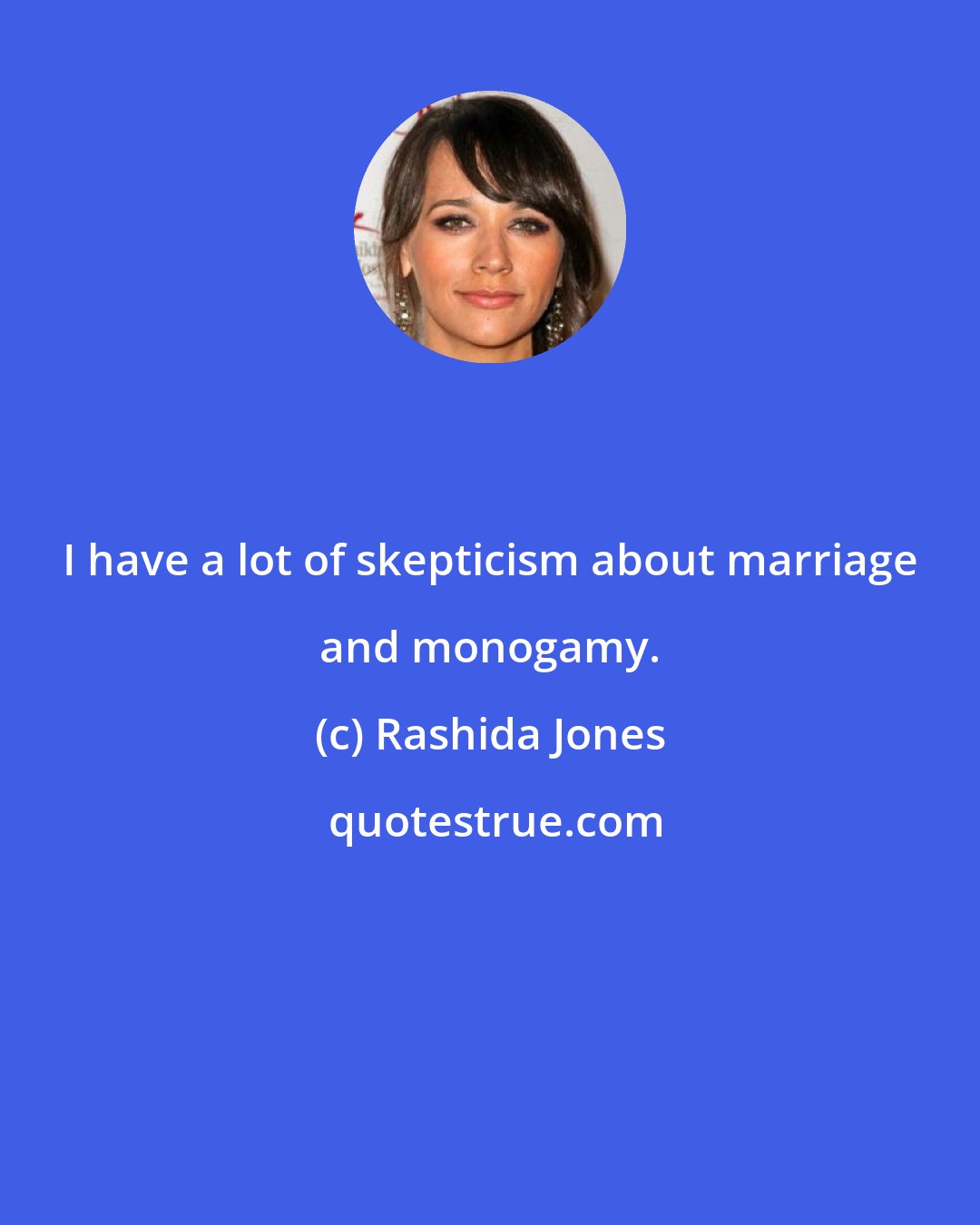 Rashida Jones: I have a lot of skepticism about marriage and monogamy.