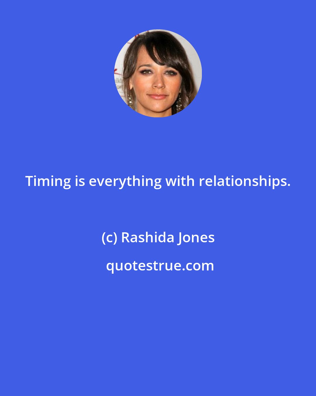 Rashida Jones: Timing is everything with relationships.