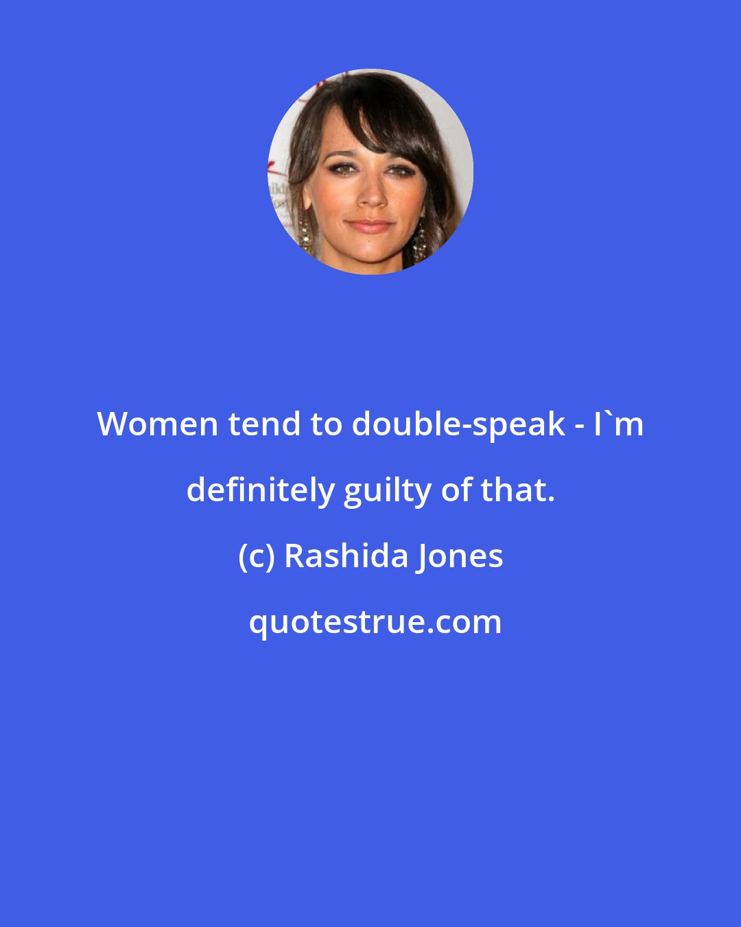 Rashida Jones: Women tend to double-speak - I'm definitely guilty of that.