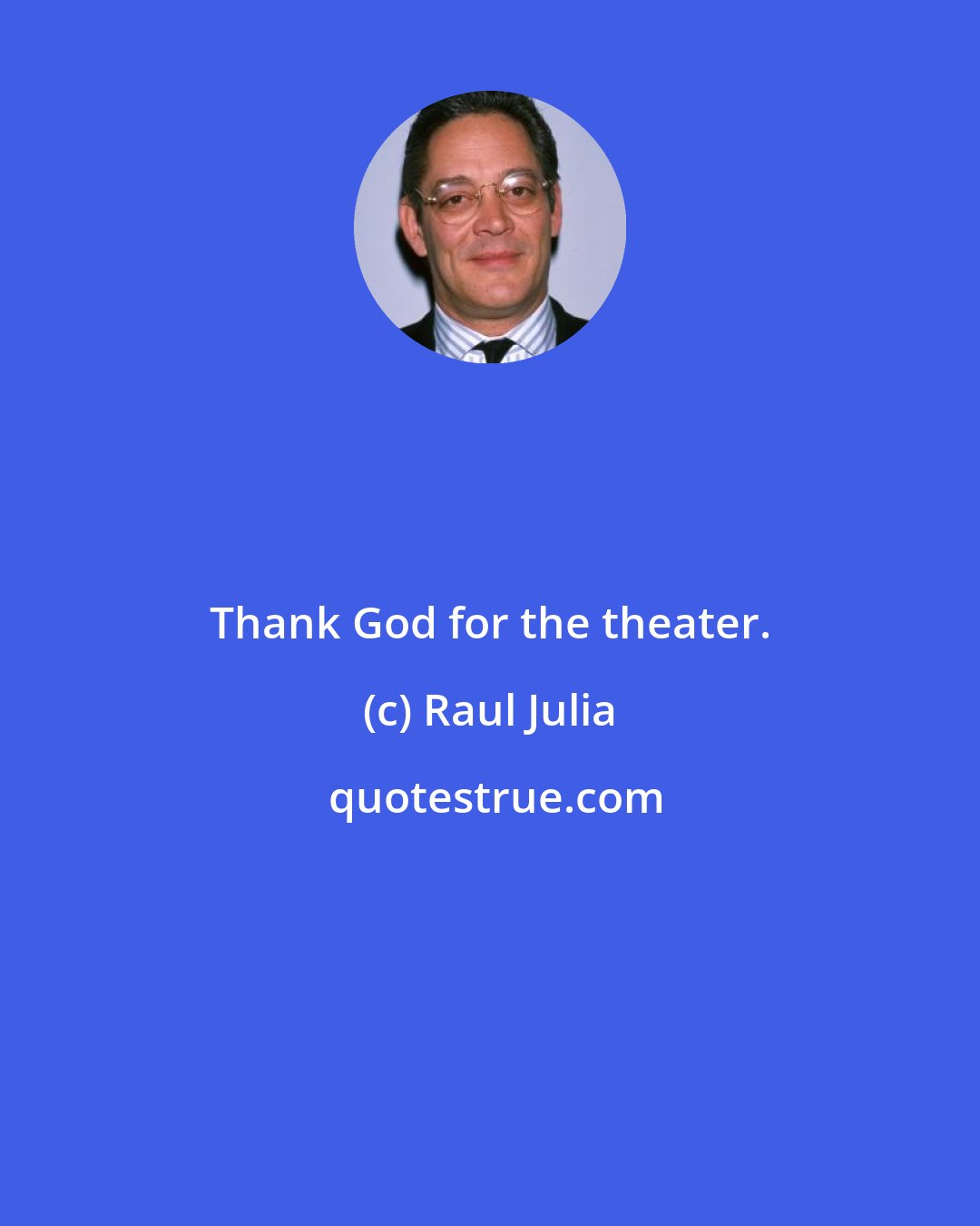 Raul Julia: Thank God for the theater.