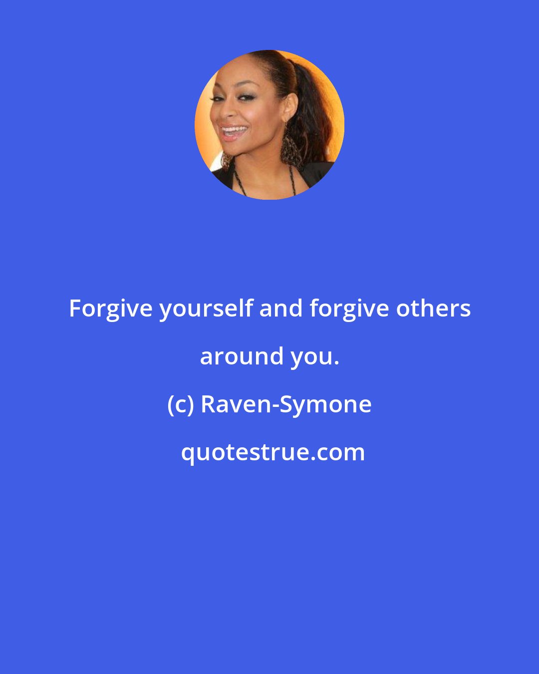 Raven-Symone: Forgive yourself and forgive others around you.