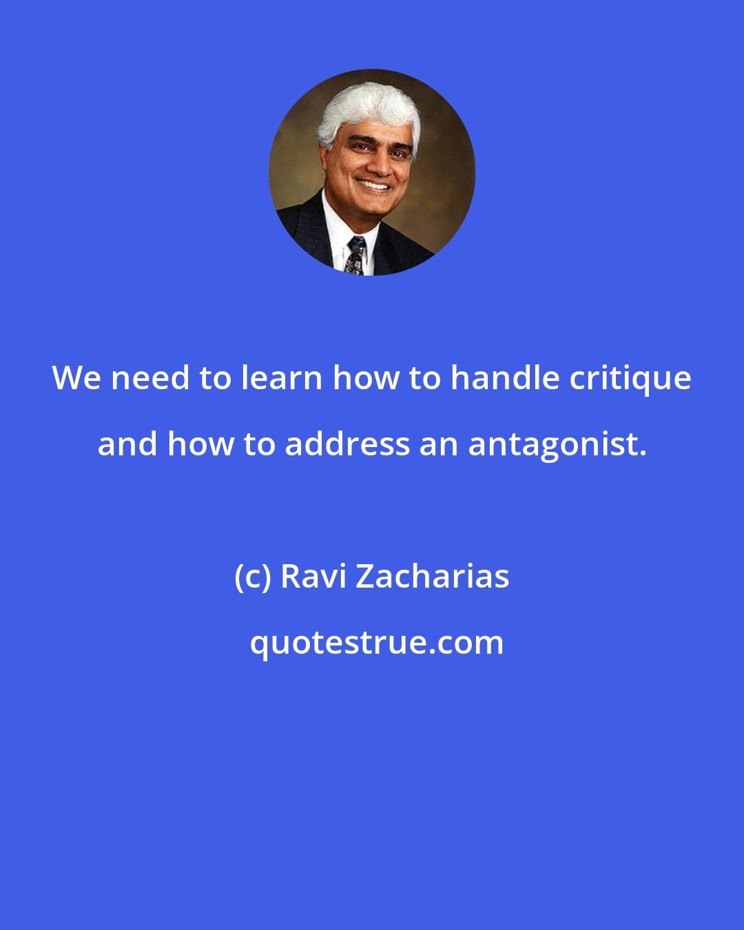 Ravi Zacharias: We need to learn how to handle critique and how to address an antagonist.