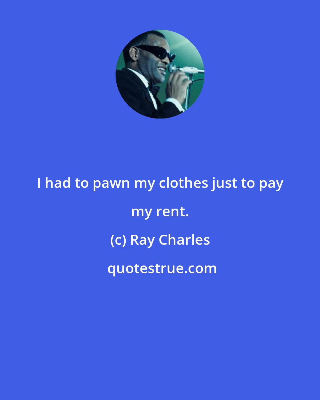 Ray Charles: I had to pawn my clothes just to pay my rent.