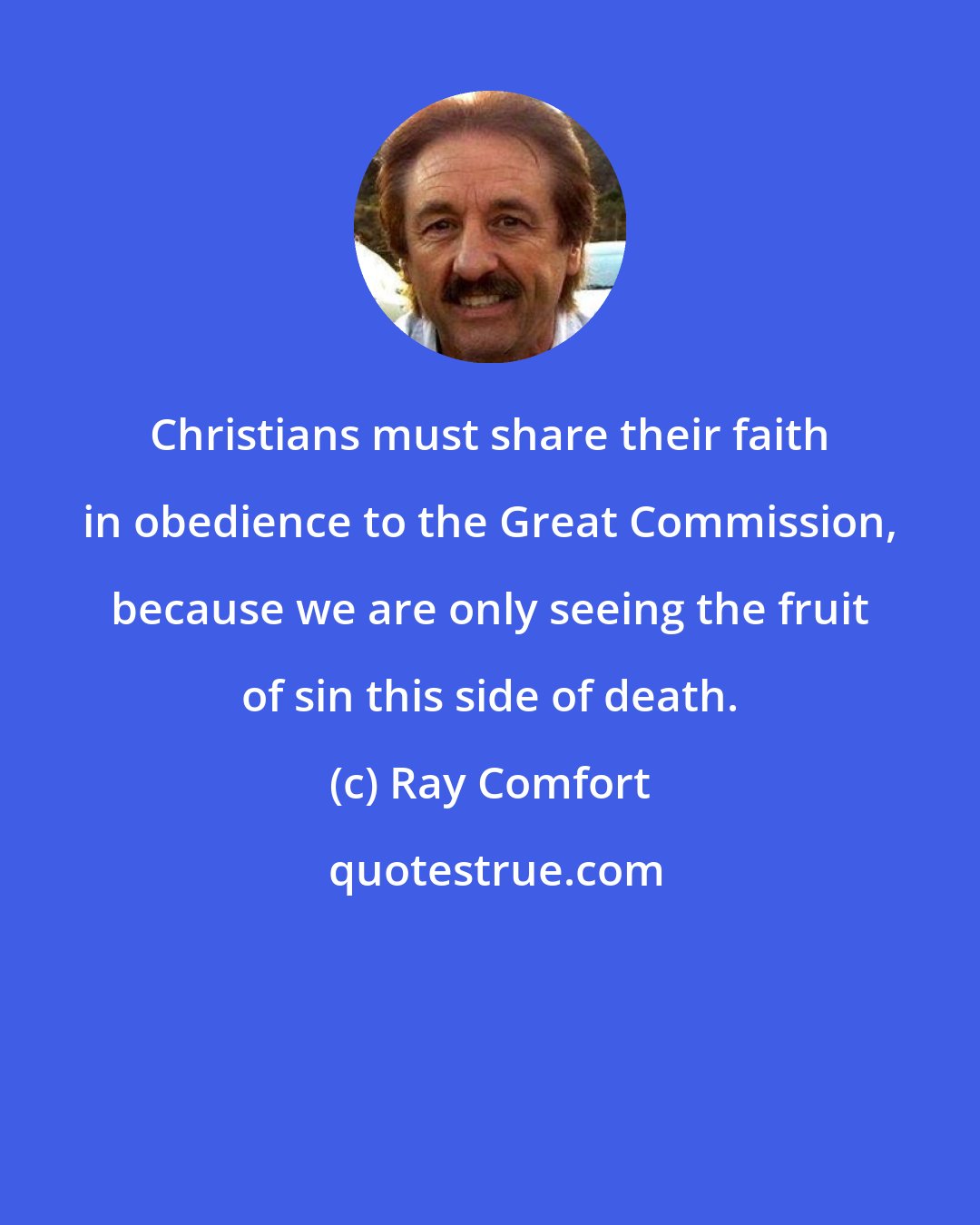 Ray Comfort: Christians must share their faith in obedience to the Great Commission, because we are only seeing the fruit of sin this side of death.