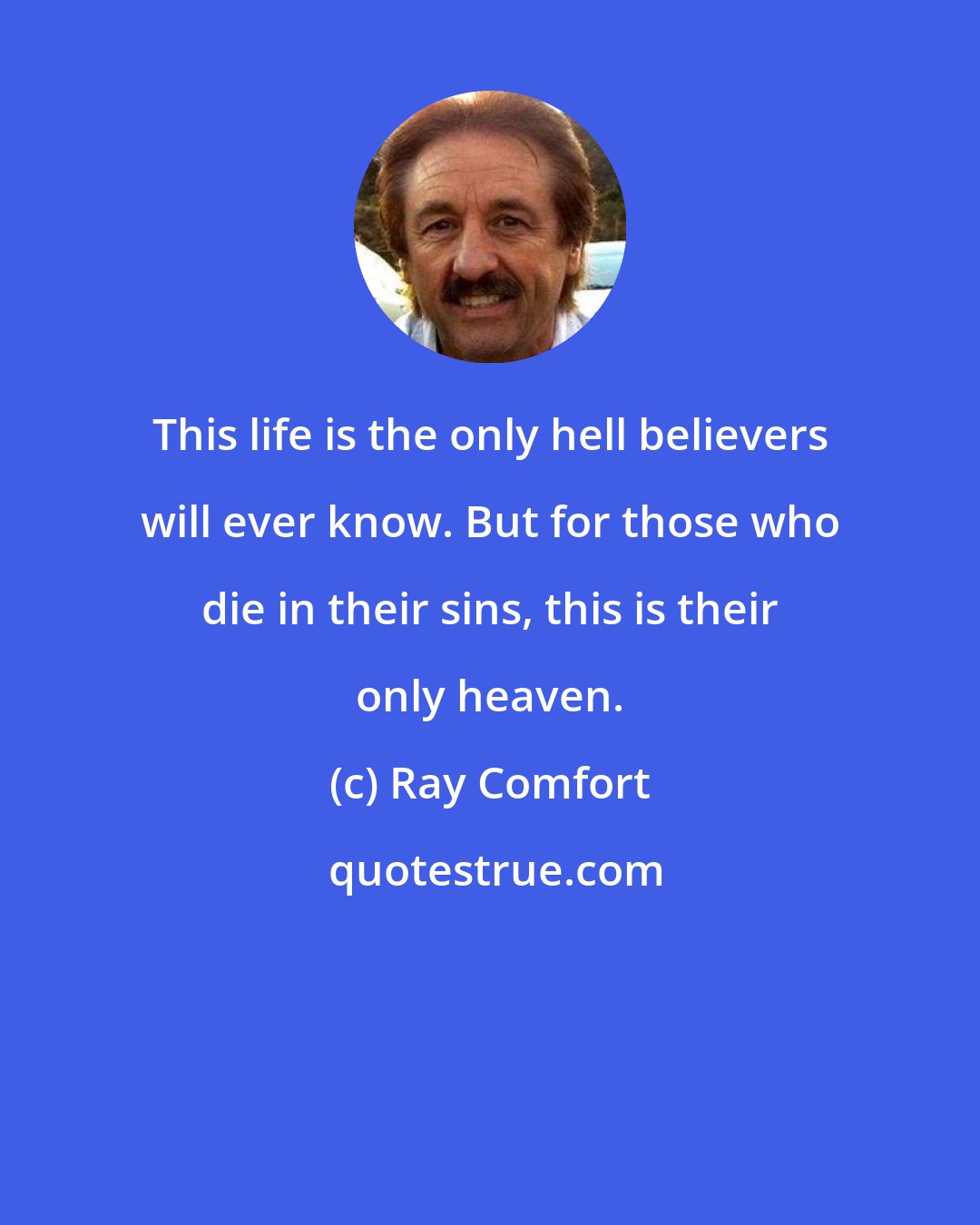 Ray Comfort: This life is the only hell believers will ever know. But for those who die in their sins, this is their only heaven.