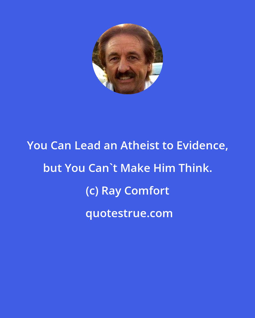 Ray Comfort: You Can Lead an Atheist to Evidence, but You Can't Make Him Think.