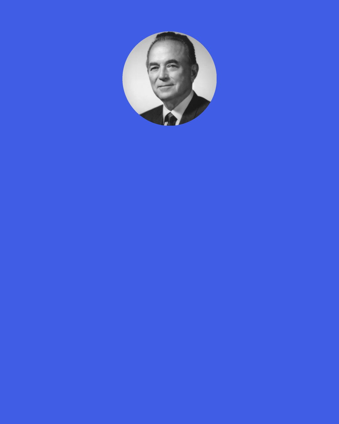 Ray Kroc: If I had a brick for every time I’ve repeated the phrase Quality, Service, Cleanliness and Value, I think I’d probably be able to bridge the Atlantic Ocean with them.